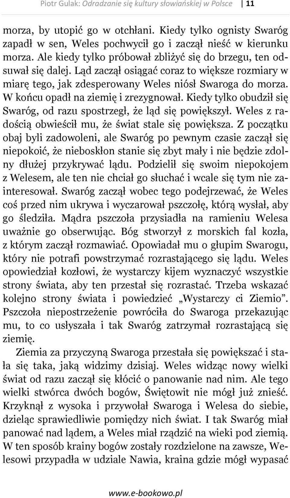 W końcu opadł na ziemię i zrezygnował. Kiedy tylko obudził się Swaróg, od razu spostrzegł, że ląd się powiększył. Weles z radością obwieścił mu, że świat stale się powiększa.