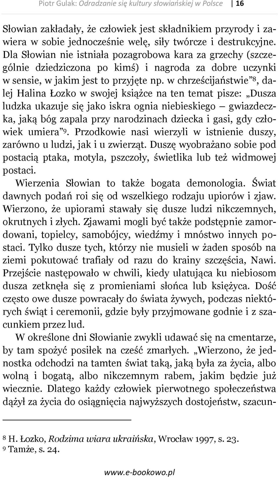w chrześcijaństwie 8, dalej Halina Łozko w swojej książce na ten temat pisze: Dusza ludzka ukazuje się jako iskra ognia niebieskiego gwiazdeczka, jaką bóg zapala przy narodzinach dziecka i gasi, gdy
