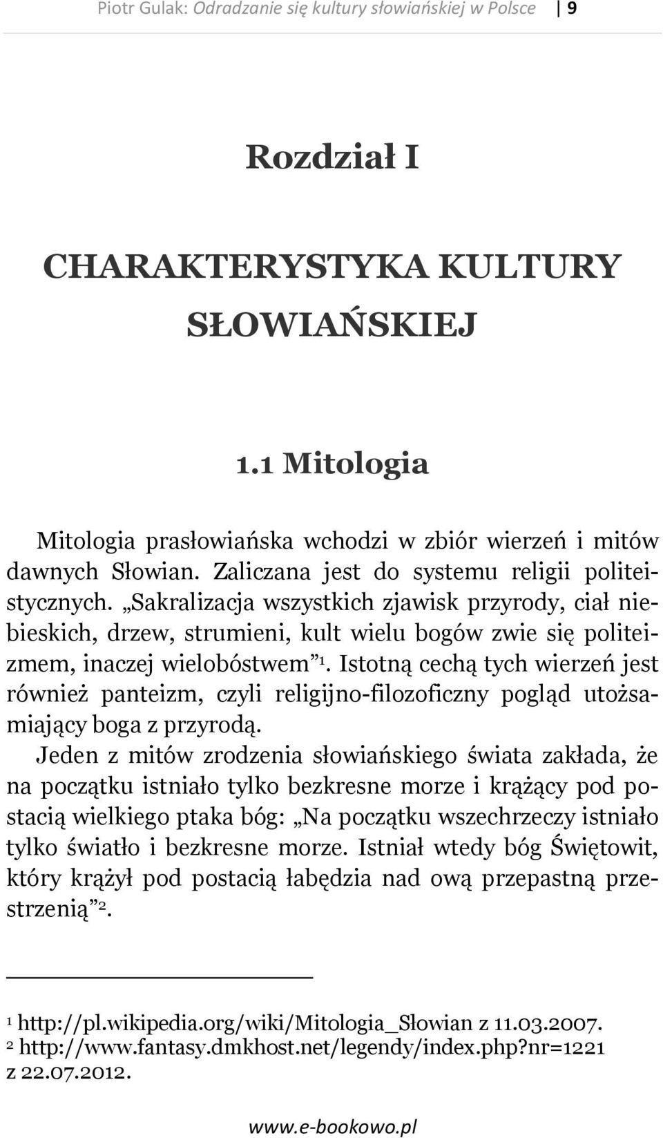 Istotną cechą tych wierzeń jest również panteizm, czyli religijno-filozoficzny pogląd utożsamiający boga z przyrodą.