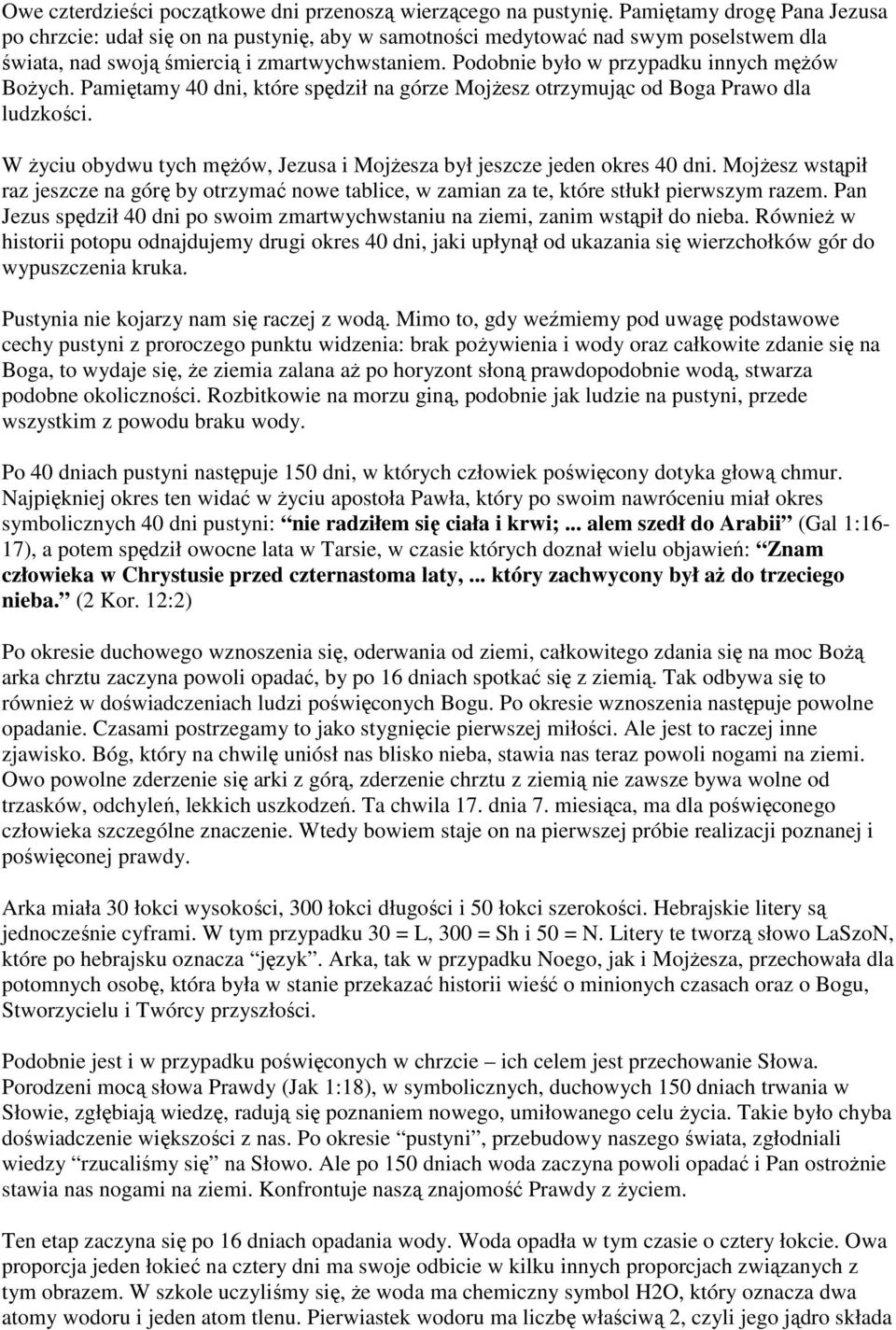 Podobnie było w przypadku innych mężów Bożych. Pamiętamy 40 dni, które spędził na górze Mojżesz otrzymując od Boga Prawo dla ludzkości.