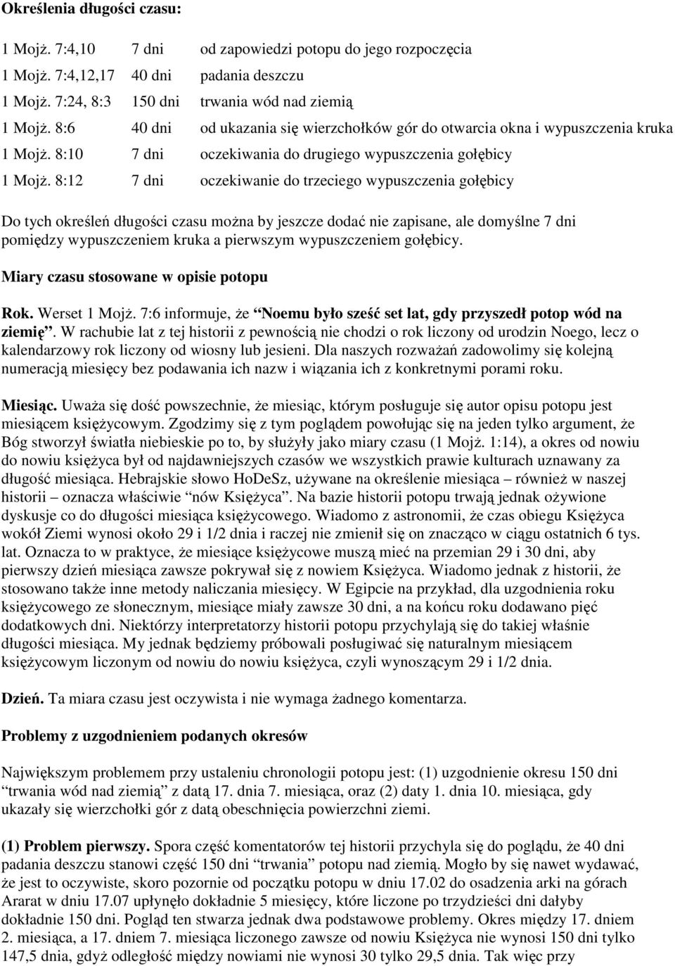 8:12 7 dni oczekiwanie do trzeciego wypuszczenia gołębicy Do tych określeń długości czasu można by jeszcze dodać nie zapisane, ale domyślne 7 dni pomiędzy wypuszczeniem kruka a pierwszym