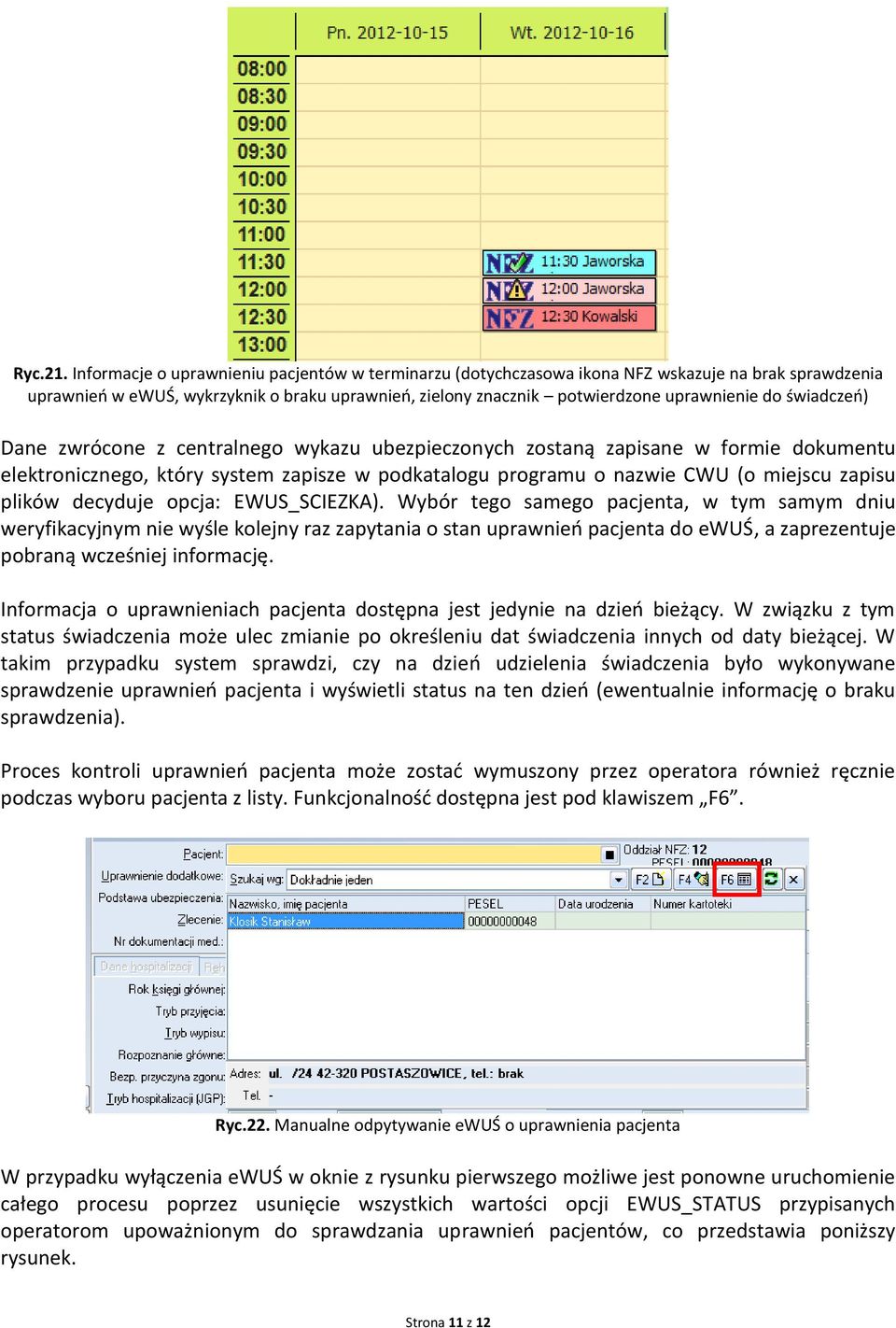 świadczeń) Dane zwrócone z centralnego wykazu ubezpieczonych zostaną zapisane w formie dokumentu elektronicznego, który system zapisze w podkatalogu programu o nazwie CWU (o miejscu zapisu plików