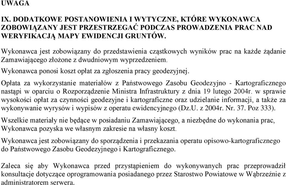 Opłata za wykorzystanie materiałów z Państwowego Zasobu Geodezyjno - Kartograficznego nastąpi w oparciu o Rozporządzenie Ministra Infrastruktury z dnia 19 lutego 2004r.