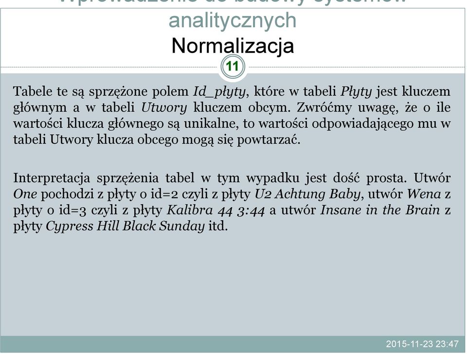 Zwróćmy uwagę, że o ile wartości klucza głównego są unikalne, to wartości odpowiadającego mu w tabeli Utwory klucza obcego mogą się powtarzać.