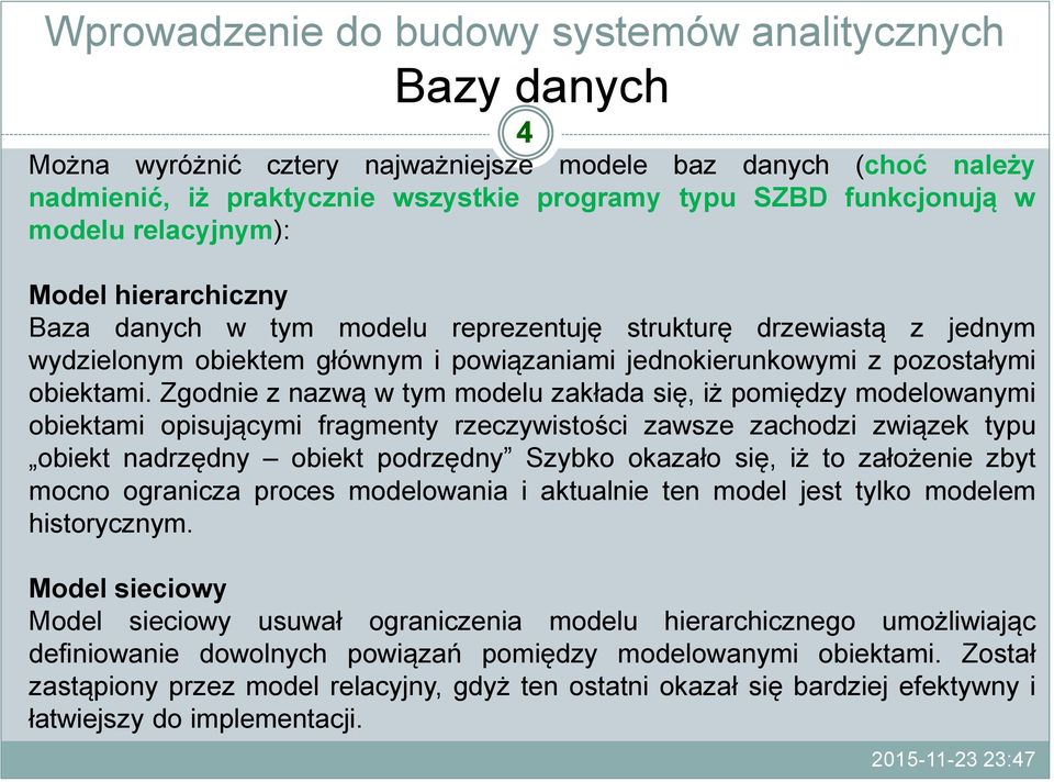 Zgodnie z nazwą w tym modelu zakłada się, iż pomiędzy modelowanymi obiektami opisującymi fragmenty rzeczywistości zawsze zachodzi związek typu obiekt nadrzędny obiekt podrzędny Szybko okazało się, iż