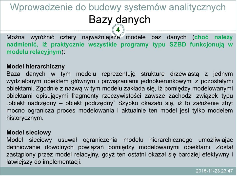 Zgodnie z nazwą w tym modelu zakłada się, iż pomiędzy modelowanymi obiektami opisującymi fragmenty rzeczywistości zawsze zachodzi związek typu obiekt nadrzędny obiekt podrzędny Szybko okazało się, iż