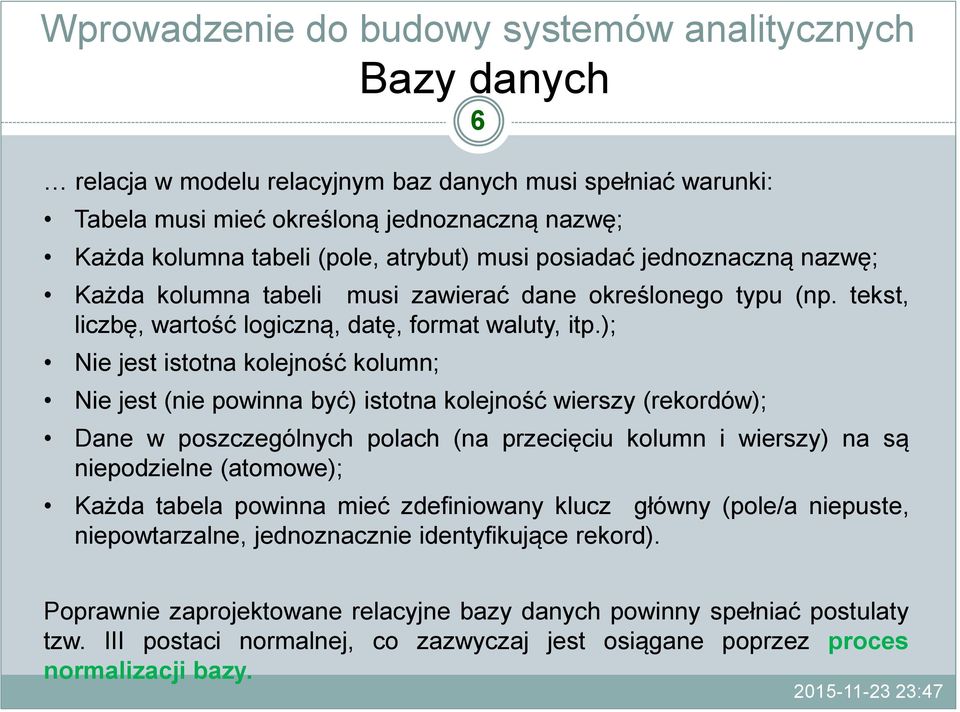 ); Nie jest istotna kolejność kolumn; Nie jest (nie powinna być) istotna kolejność wierszy (rekordów); Dane w poszczególnych polach (na przecięciu kolumn i wierszy) na są niepodzielne (atomowe);