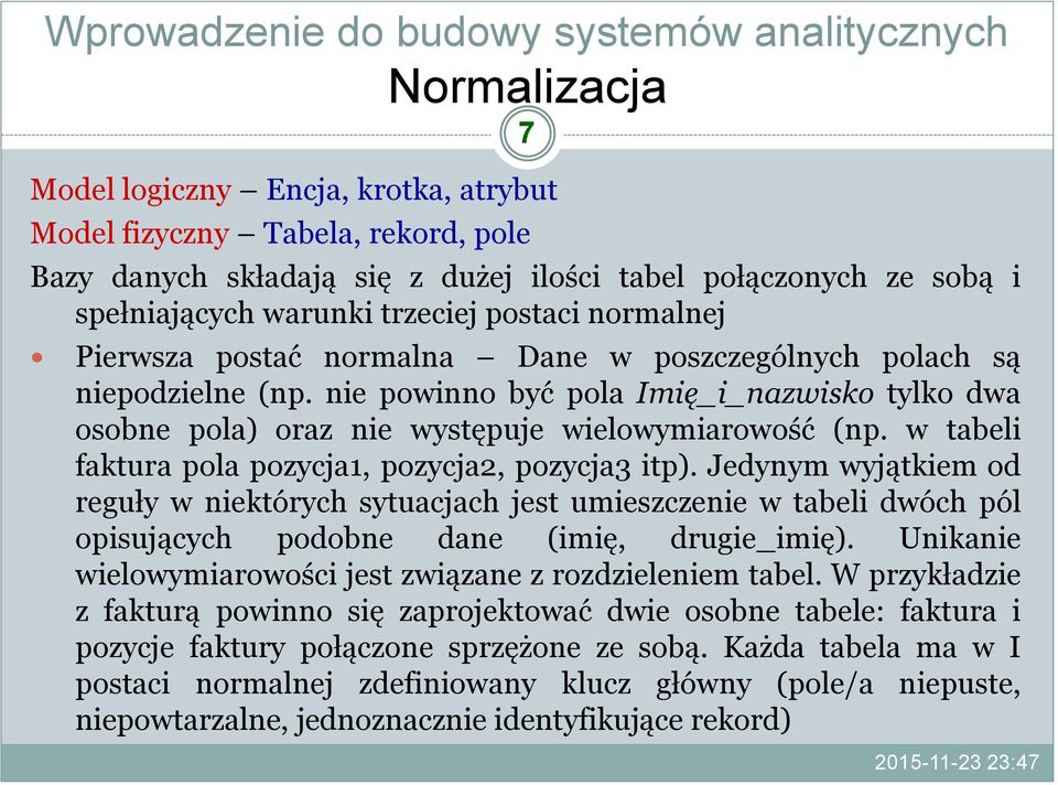 w tabeli faktura pola pozycja1, pozycja2, pozycja3 itp). Jedynym wyjątkiem od reguły w niektórych sytuacjach jest umieszczenie w tabeli dwóch pól opisujących podobne dane (imię, drugie_imię).