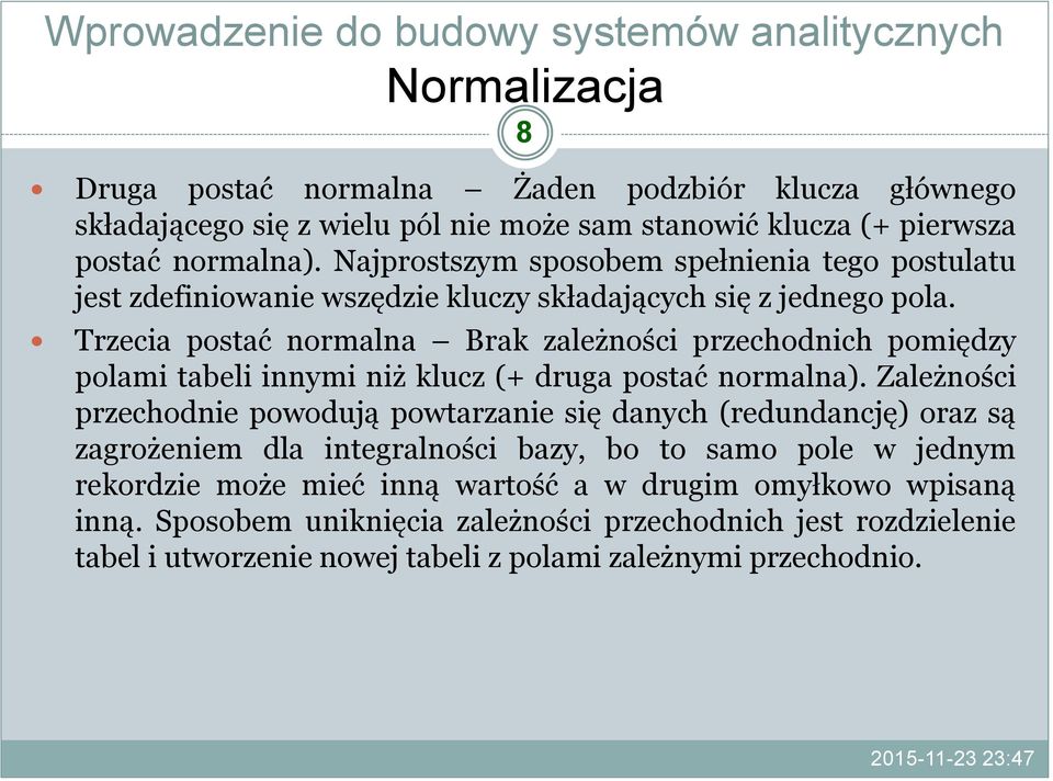 Trzecia postać normalna Brak zależności przechodnich pomiędzy polami tabeli innymi niż klucz (+ druga postać normalna).