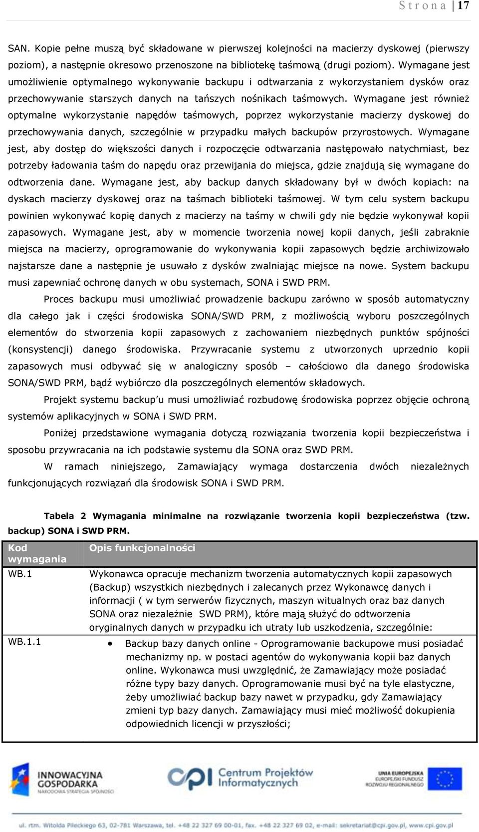 Wymagane jest również optymalne wykorzystanie napędów taśmowych, poprzez wykorzystanie macierzy dyskowej do przechowywania danych, szczególnie w przypadku małych backupów przyrostowych.