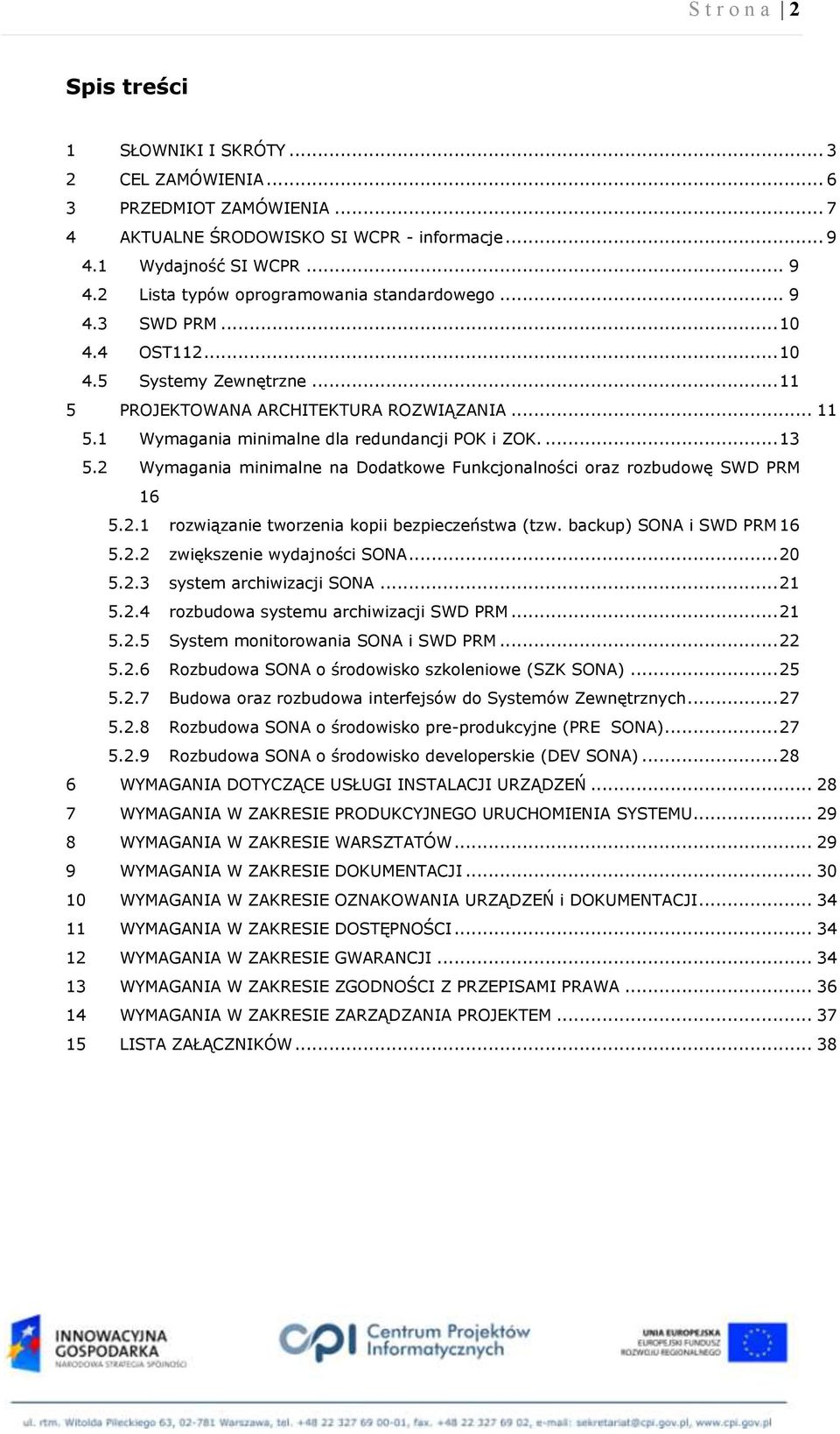 2 Wymagania minimalne na Dodatkowe Funkcjonalności oraz rozbudowę SWD PRM 16 5.2.1 rozwiązanie tworzenia kopii bezpieczeństwa (tzw. backup) SONA i SWD PRM 16 5.2.2 zwiększenie wydajności SONA... 20 5.