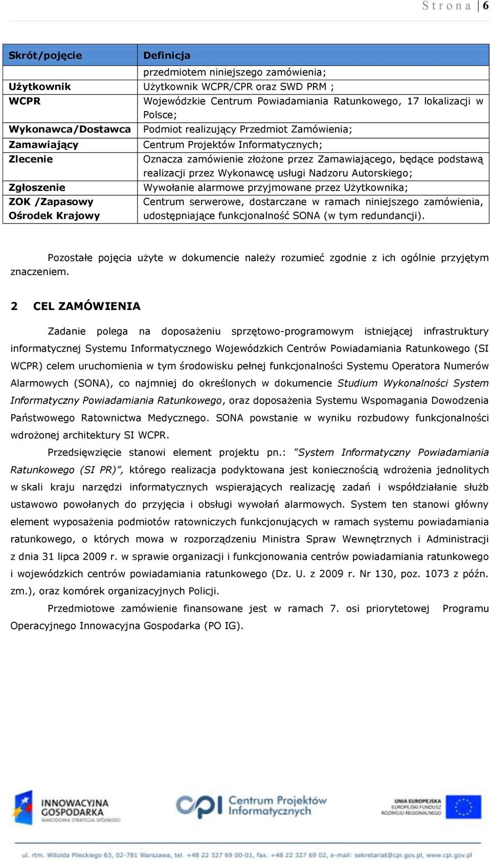 Zamawiającego, będące podstawą realizacji przez Wykonawcę usługi Nadzoru Autorskiego; Wywołanie alarmowe przyjmowane przez Użytkownika; Centrum serwerowe, dostarczane w ramach niniejszego zamówienia,