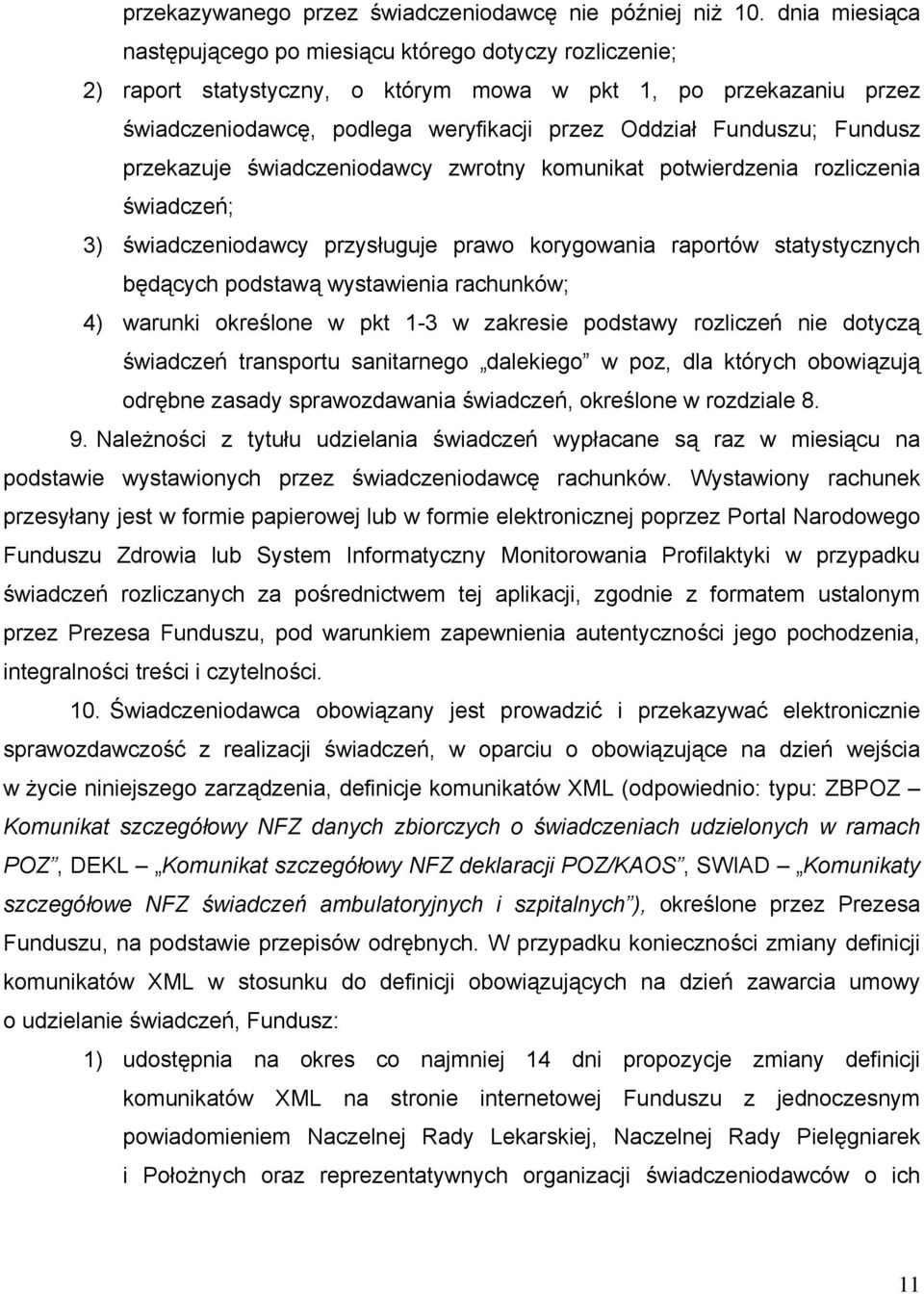 Fundusz przekazuje świadczeniodawcy zwrotny komunikat potwierdzenia rozliczenia świadczeń; 3) świadczeniodawcy przysługuje prawo korygowania raportów statystycznych będących podstawą wystawienia