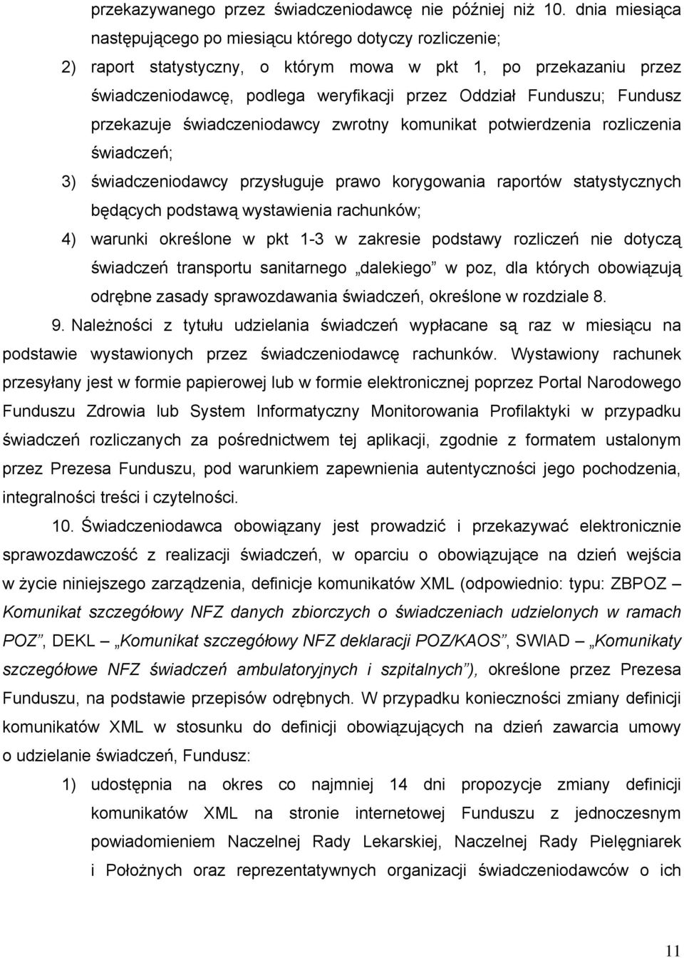 Fundusz przekazuje świadczeniodawcy zwrotny komunikat potwierdzenia rozliczenia świadczeń; 3) świadczeniodawcy przysługuje prawo korygowania raportów statystycznych będących podstawą wystawienia