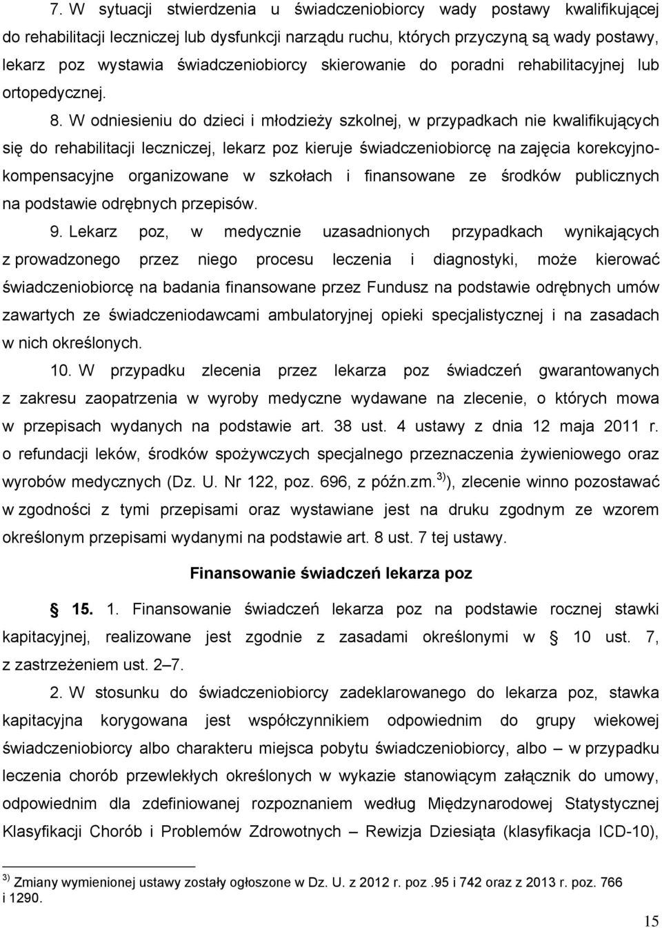 W odniesieniu do dzieci i młodzieży szkolnej, w przypadkach nie kwalifikujących się do rehabilitacji leczniczej, lekarz poz kieruje świadczeniobiorcę na zajęcia korekcyjnokompensacyjne organizowane w