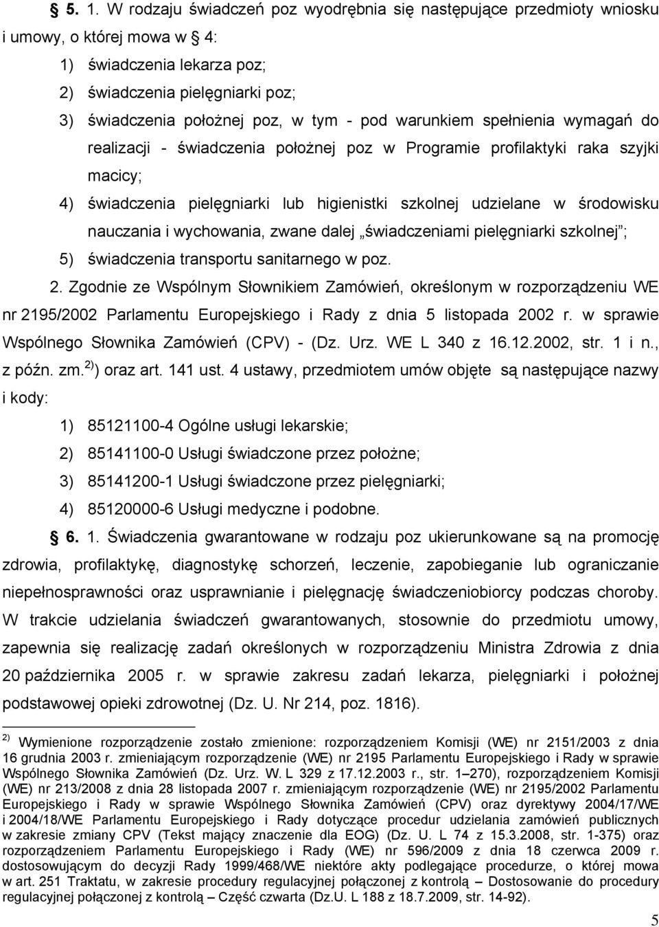 nauczania i wychowania, zwane dalej świadczeniami pielęgniarki szkolnej ; 5) świadczenia transportu sanitarnego w poz. 2.