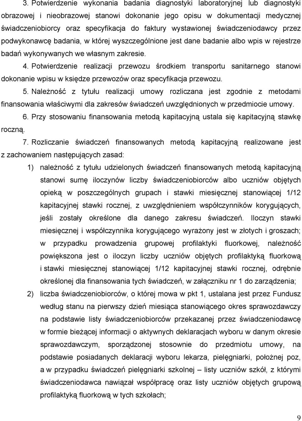 Potwierdzenie realizacji przewozu środkiem transportu sanitarnego stanowi dokonanie wpisu w księdze przewozów oraz specyfikacja przewozu. 5.