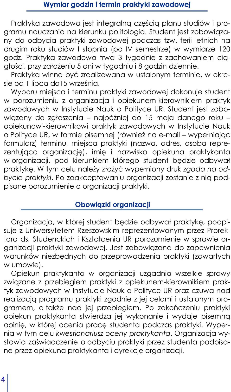 Praktyka zawodowa trwa 3 tygodnie z zachowaniem ciągłości, przy założeniu 5 dni w tygodniu i 8 godzin dziennie.