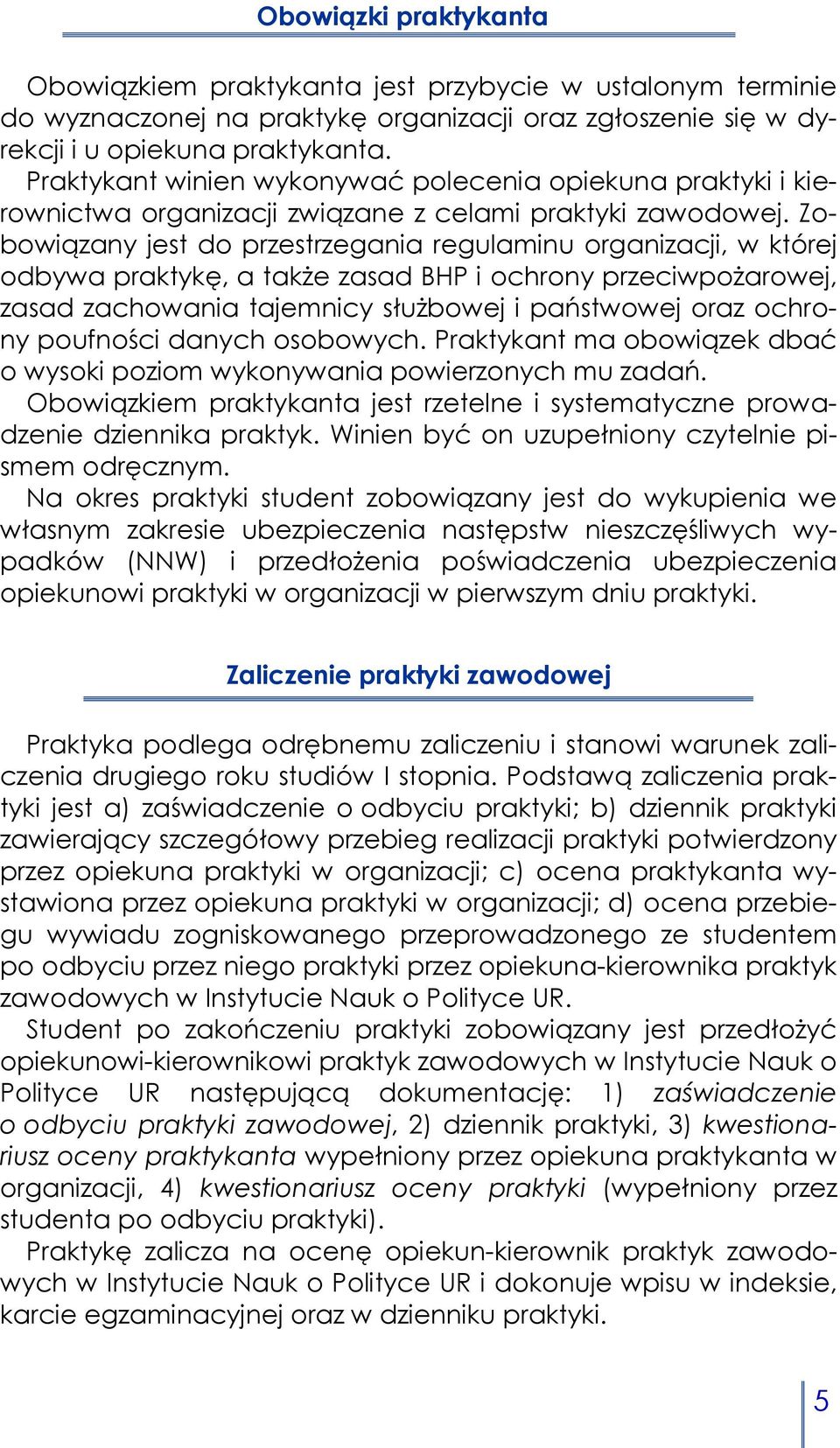 Zobowiązany jest do przestrzegania regulaminu organizacji, w której odbywa praktykę, a także zasad BHP i ochrony przeciwpożarowej, zasad zachowania tajemnicy służbowej i państwowej oraz ochrony