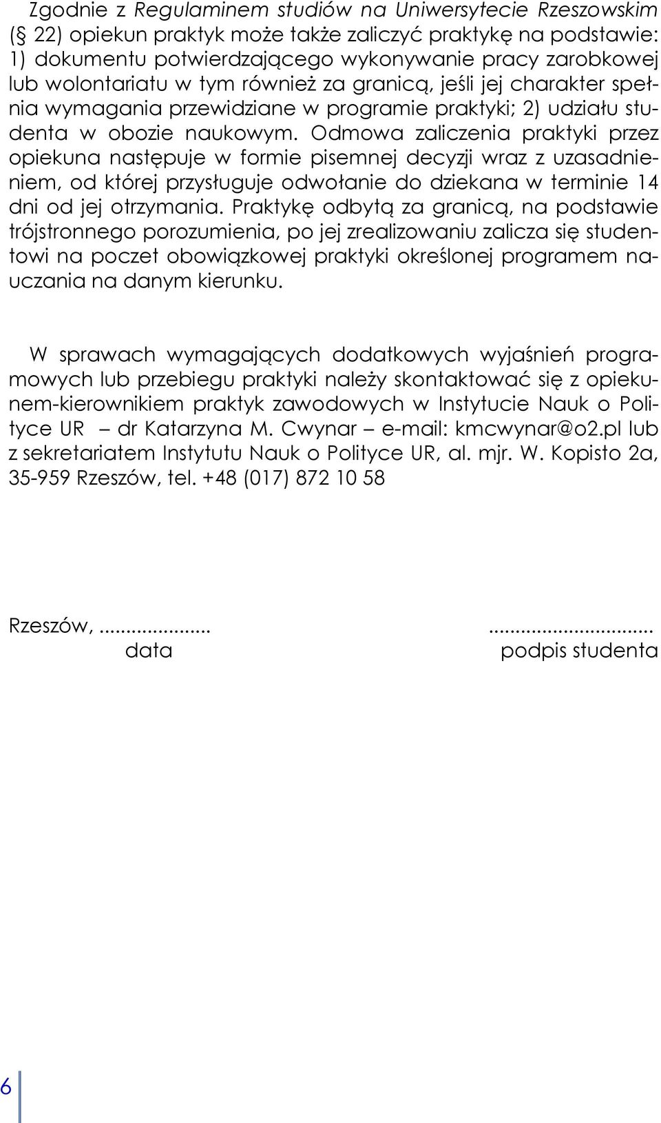 Odmowa zaliczenia praktyki przez opiekuna następuje w formie pisemnej decyzji wraz z uzasadnieniem, od której przysługuje odwołanie do dziekana w terminie 14 dni od jej otrzymania.