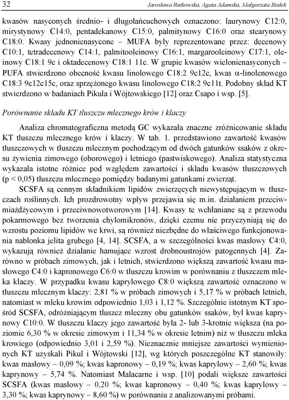W grupie kwasów wielonienasyconych PUFA stwierdzono obecność kwasu linolowego C18:2 9c12c, kwas -linolenowego C18:3 9c12c15c, oraz sprzężonego kwasu linolowego C18:2 9c11t.