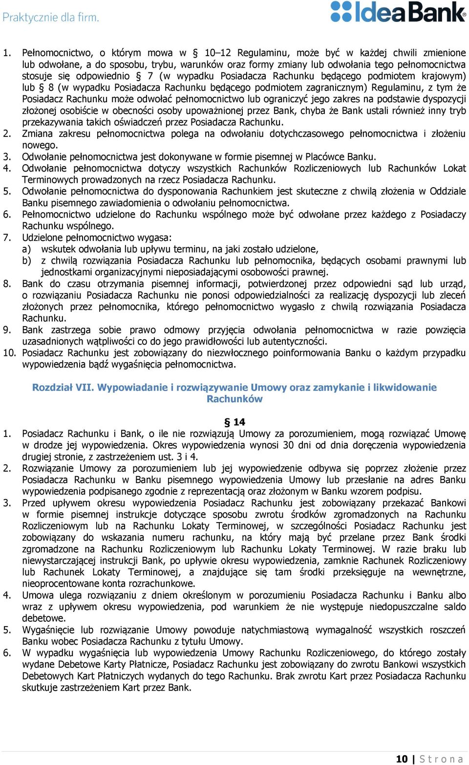 pełnomocnictwo lub ograniczyć jego zakres na podstawie dyspozycji złożonej osobiście w obecności osoby upoważnionej przez Bank, chyba że Bank ustali również inny tryb przekazywania takich oświadczeń