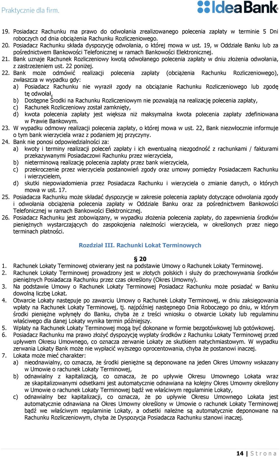 Bank uznaje Rachunek Rozliczeniowy kwotą odwołanego polecenia zapłaty w dniu złożenia odwołania, z zastrzeżeniem ust. 22 