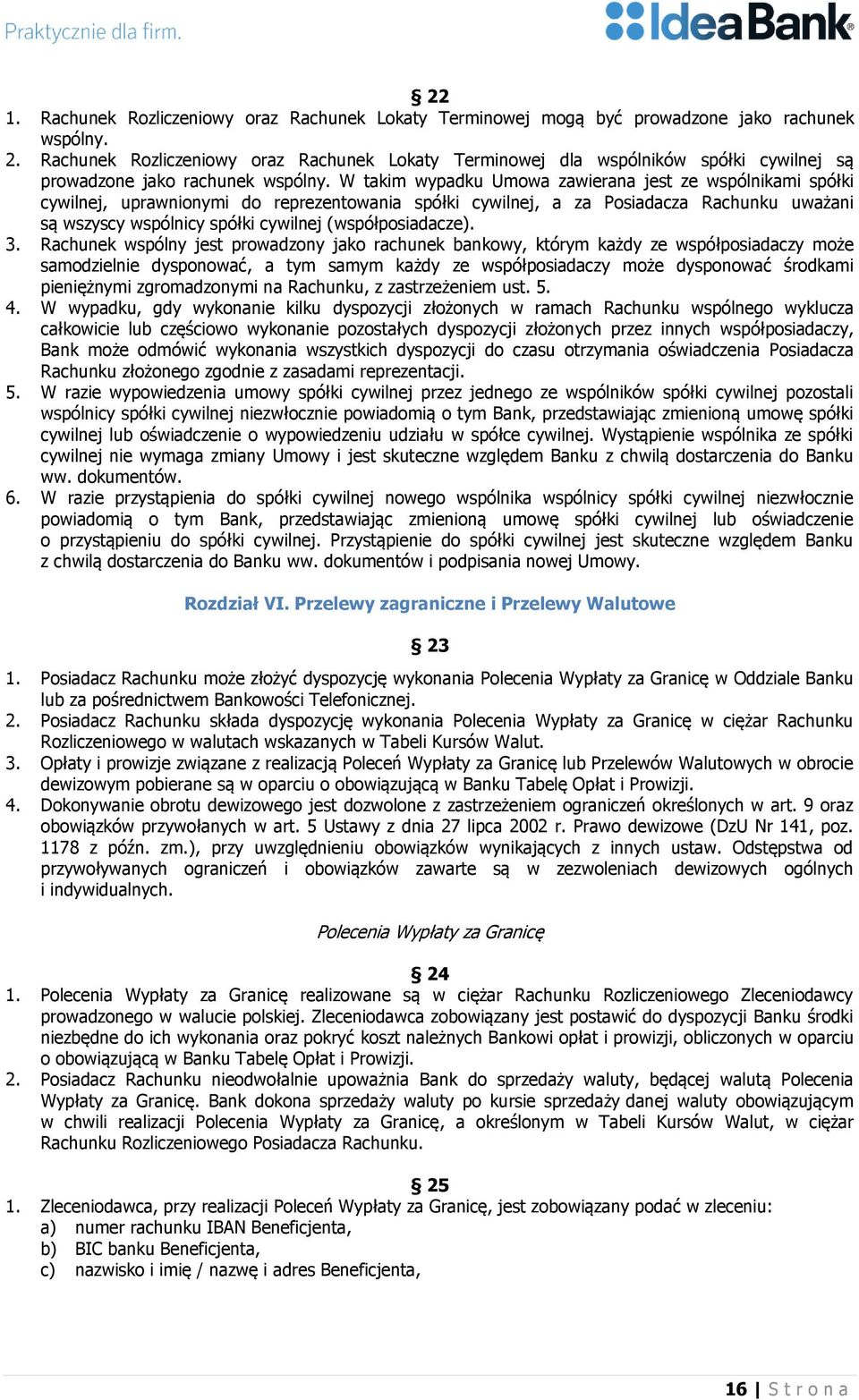 W takim wypadku Umowa zawierana jest ze wspólnikami spółki cywilnej, uprawnionymi do reprezentowania spółki cywilnej, a za Posiadacza Rachunku uważani są wszyscy wspólnicy spółki cywilnej