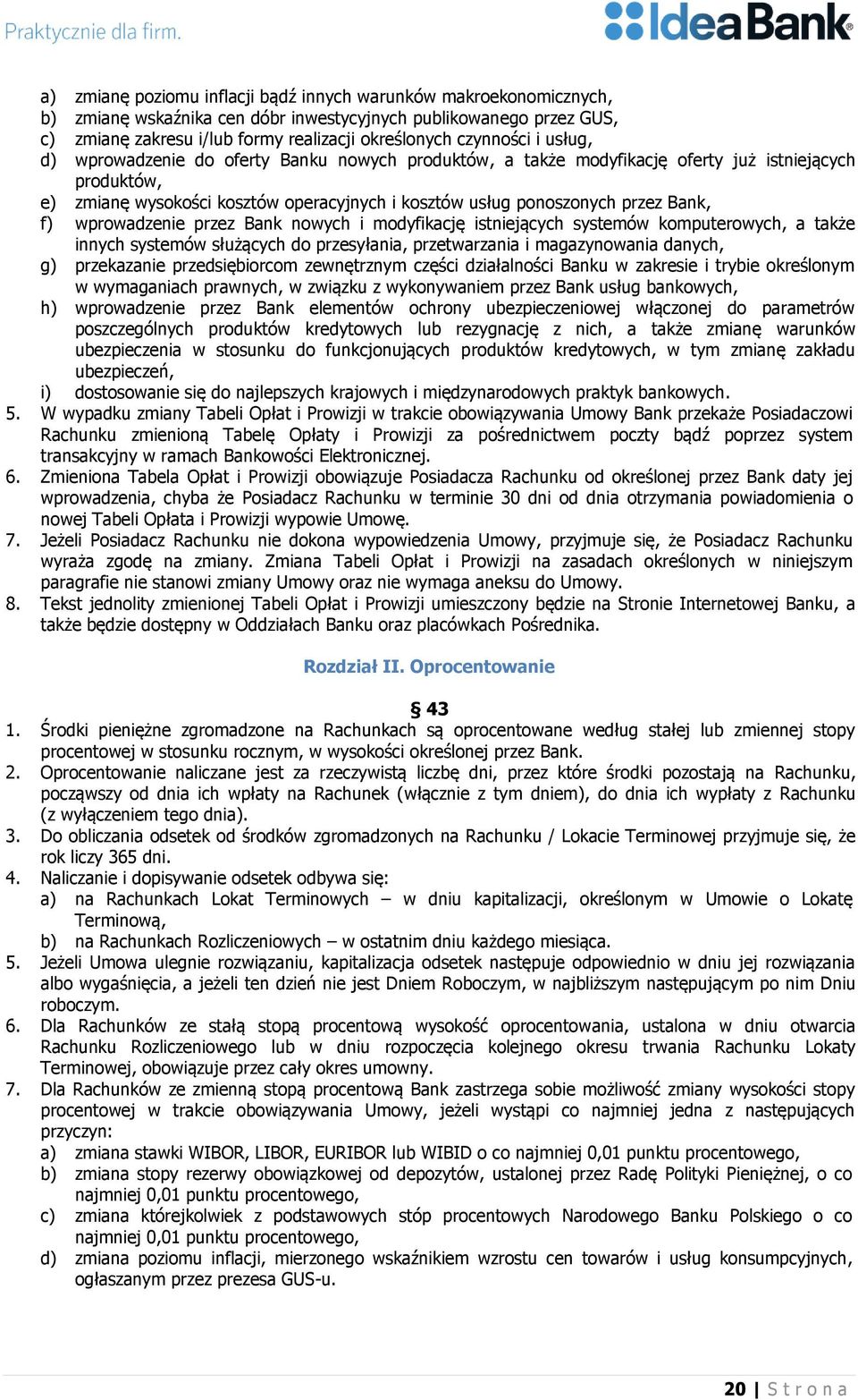 wprowadzenie przez Bank nowych i modyfikację istniejących systemów komputerowych, a także innych systemów służących do przesyłania, przetwarzania i magazynowania danych, g) przekazanie