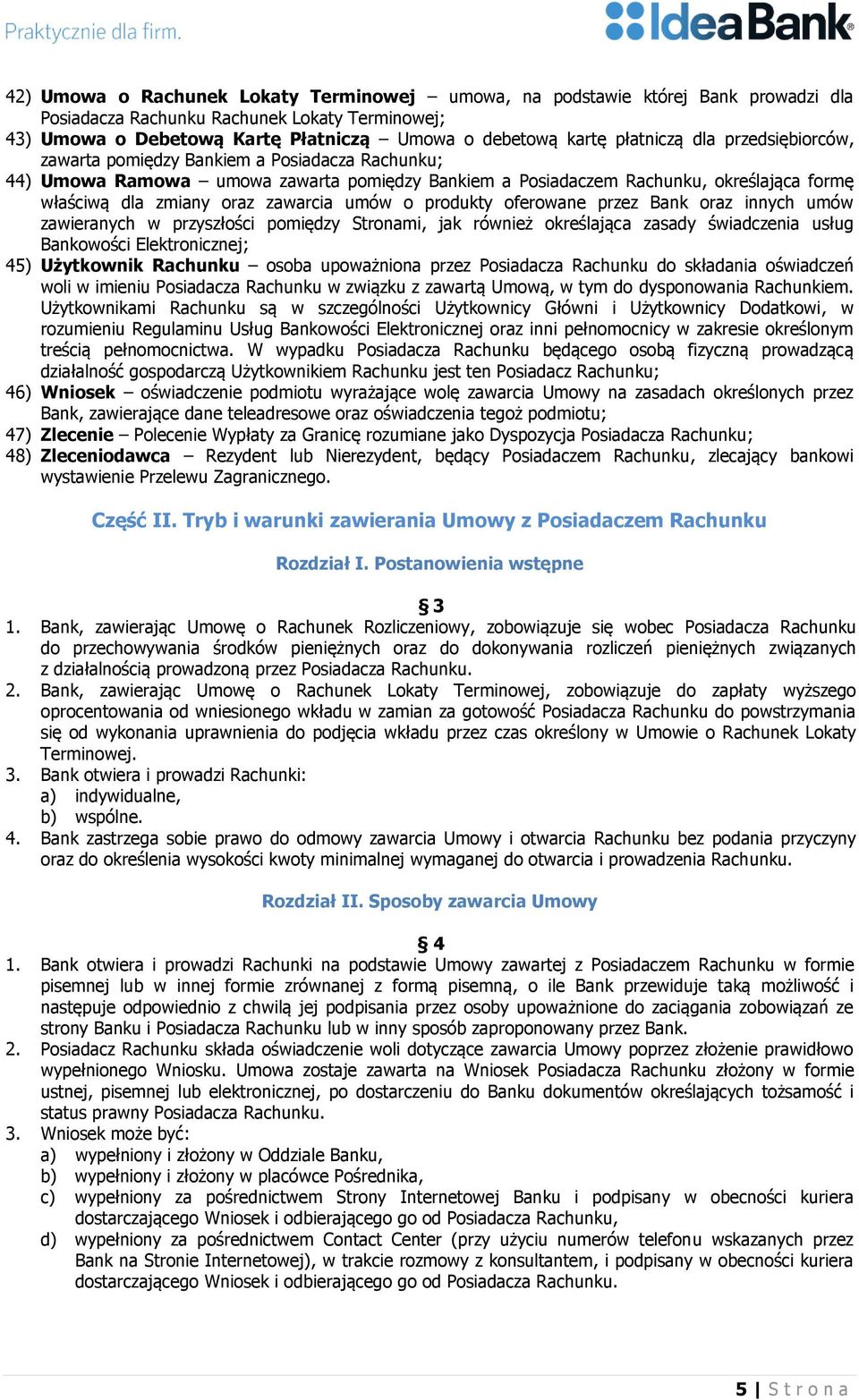 zawarcia umów o produkty oferowane przez Bank oraz innych umów zawieranych w przyszłości pomiędzy Stronami, jak również określająca zasady świadczenia usług Bankowości Elektronicznej; 45) Użytkownik