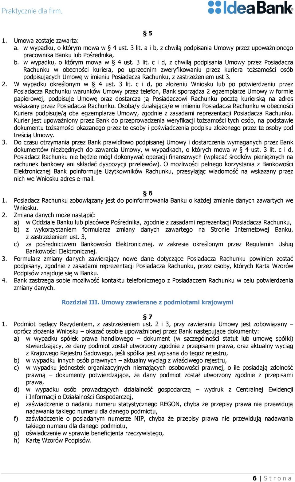 c i d, z chwilą podpisania Umowy przez Posiadacza Rachunku w obecności kuriera, po uprzednim zweryfikowaniu przez kuriera tożsamości osób podpisujących Umowę w imieniu Posiadacza Rachunku, z