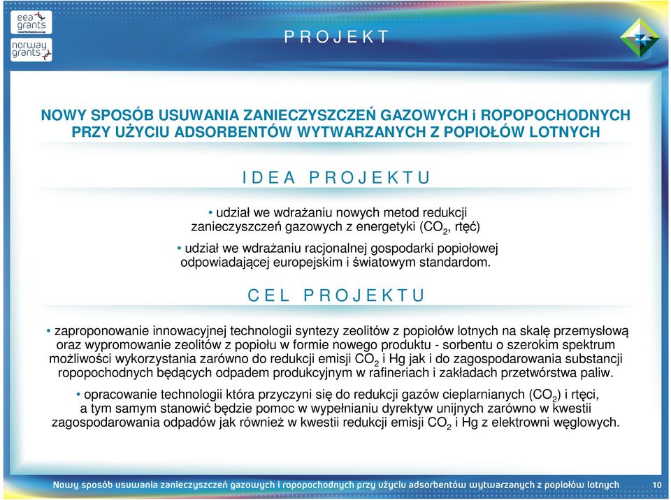 C E L P R O J E K T U zaproponowanie innowacyjnej technologii syntezy zeolitów z popiołów lotnych na skalę przemysłową oraz wypromowanie zeolitów z popiołu w formie nowego produktu - sorbentu o