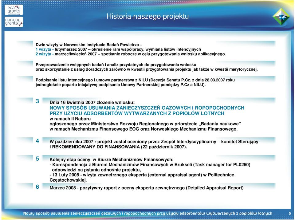 Przeprowadzenie wstępnych badań i analiz przydatnych do przygotowania wniosku oraz skorzystanie z usług doradczych zarówno w kwestii przygotowania projektu jak także w kwestii merytorycznej.