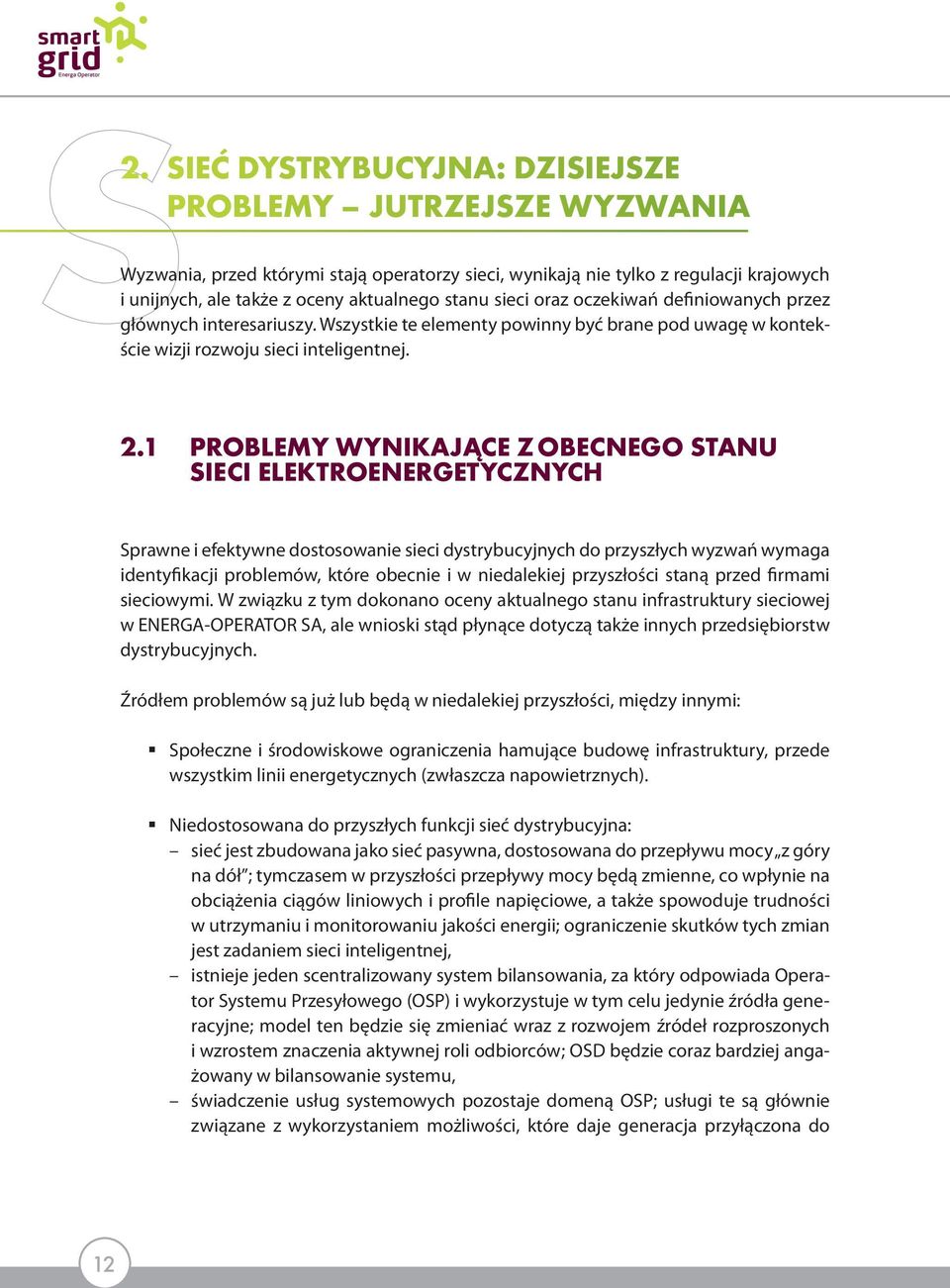 1 PROBLEMY WYNIKAJĄCE Z OBECNEGO STANU SIECI ELEKTROENERGETYCZNYCH Sprawne i efektywne dostosowanie sieci dystrybucyjnych do przyszłych wyzwań wymaga identyfikacji problemów, które obecnie i w