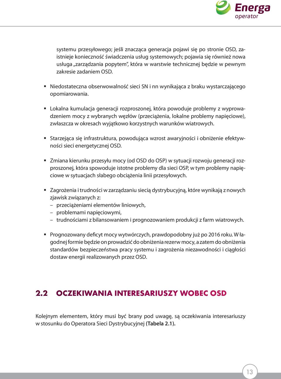Lokalna kumulacja generacji rozproszonej, która powoduje problemy z wyprowadzeniem mocy z wybranych węzłów (przeciążenia, lokalne problemy napięciowe), zwłaszcza w okresach wyjątkowo korzystnych