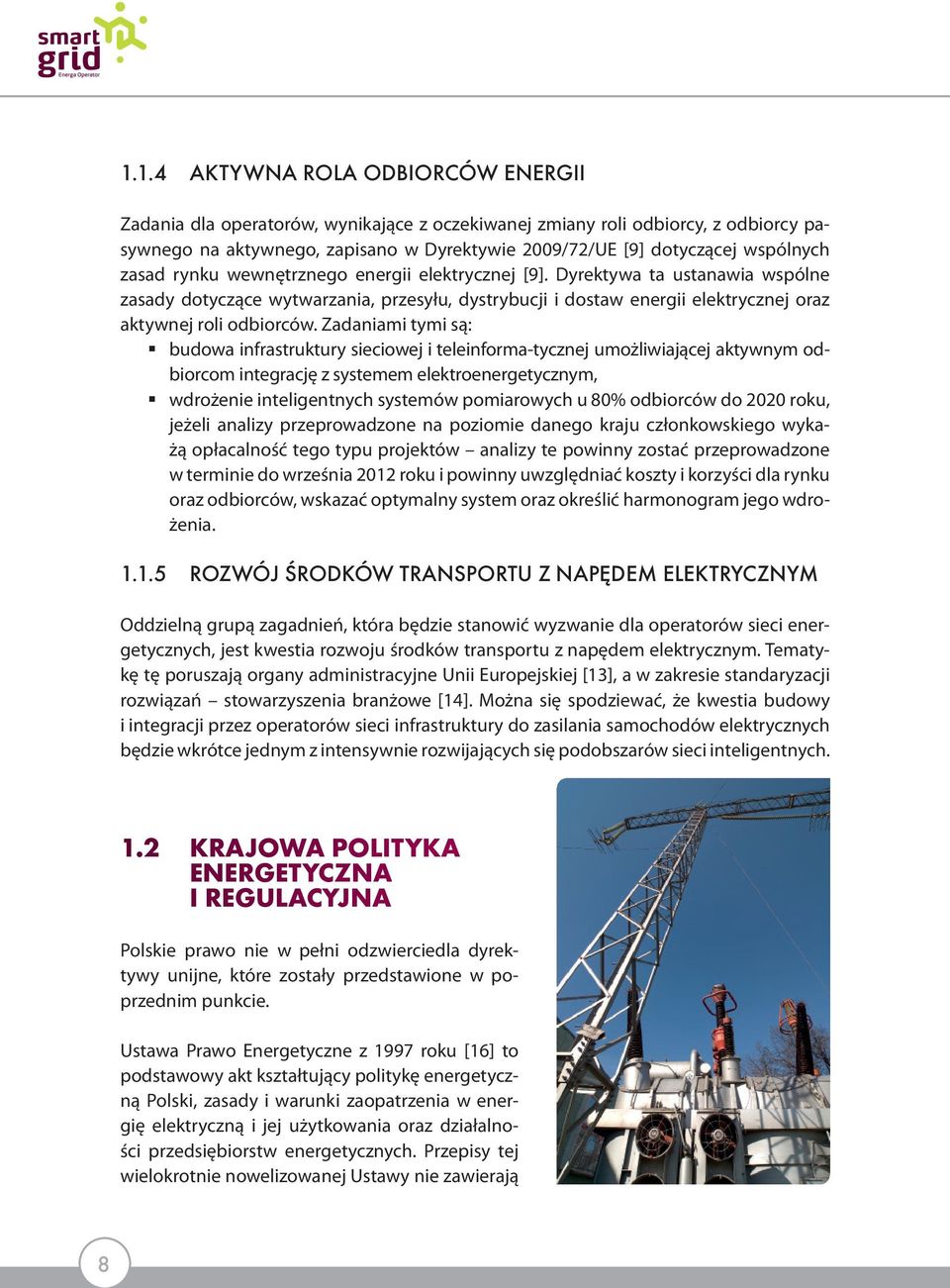 Dyrektywa ta ustanawia wspólne zasady dotyczące wytwarzania, przesyłu, dystrybucji i dostaw energii elektrycznej oraz aktywnej roli odbiorców.