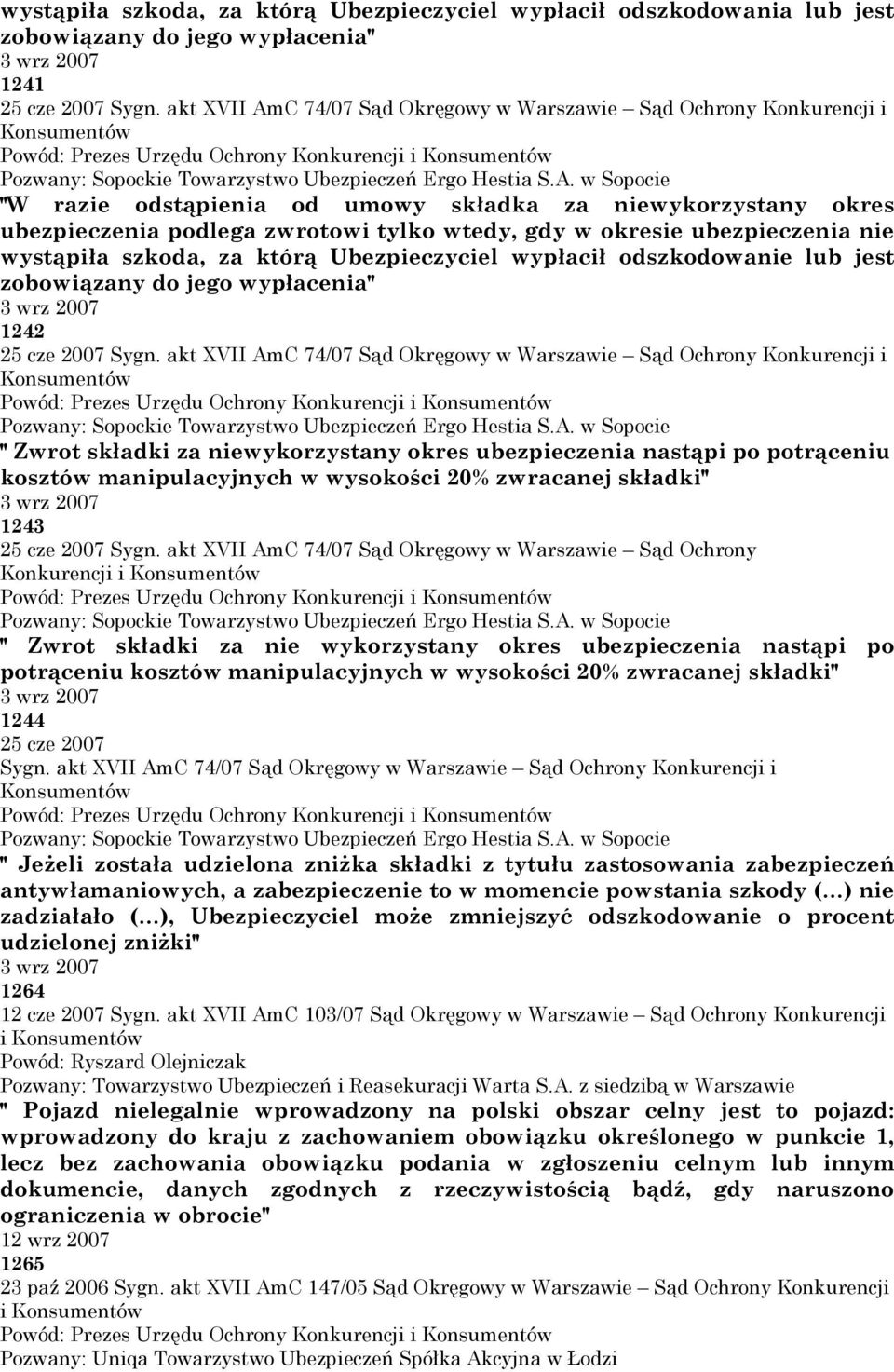 zwrotowi tylko wtedy, gdy w okresie ubezpieczenia nie wystąpiła szkoda, za którą Ubezpieczyciel wypłacił odszkodowanie lub jest zobowiązany do jego wypłacenia" 1242 25 cze 2007 Sygn.