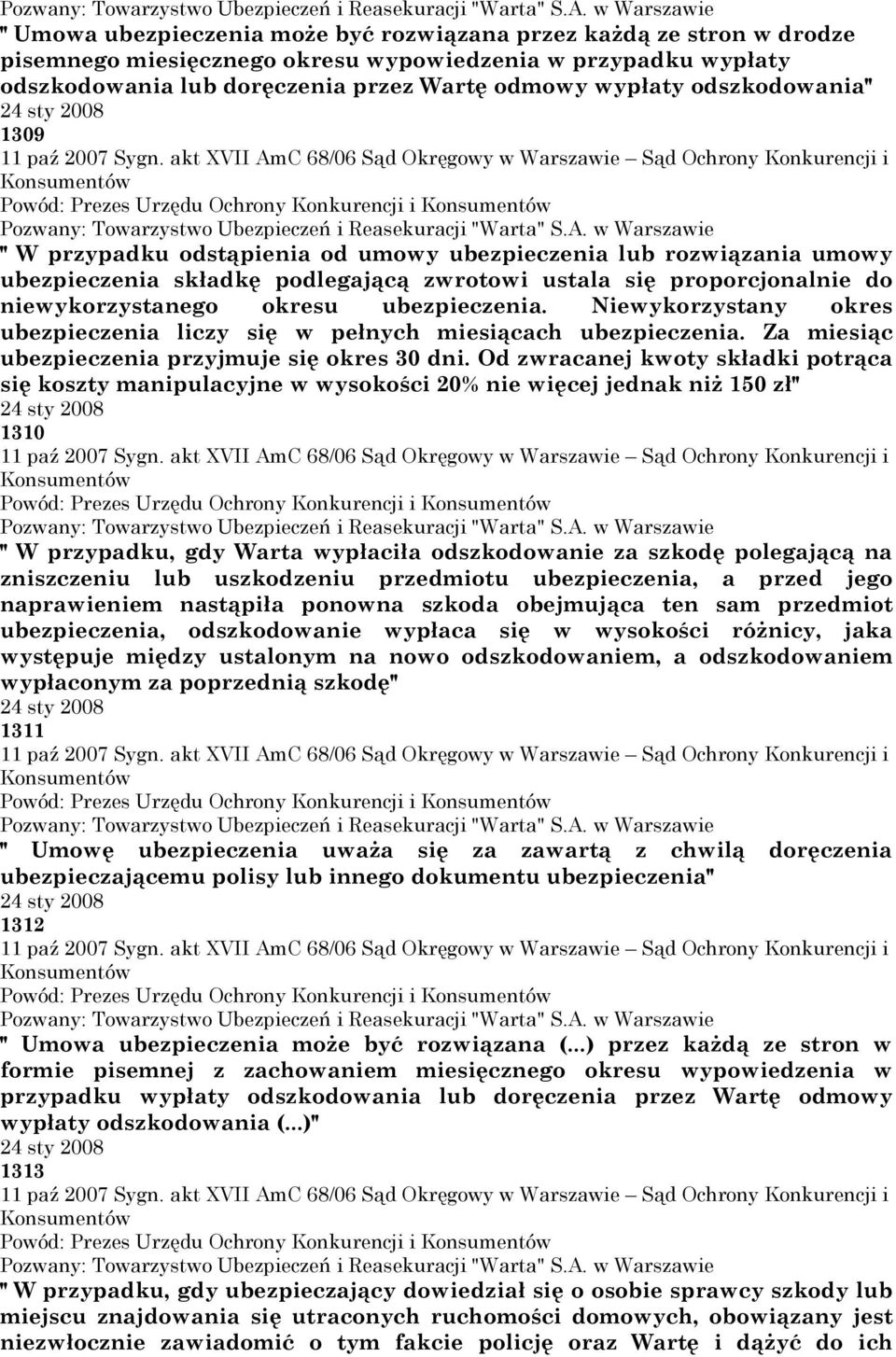 proporcjonalnie do niewykorzystanego okresu ubezpieczenia. Niewykorzystany okres ubezpieczenia liczy się w pełnych miesiącach ubezpieczenia. Za miesiąc ubezpieczenia przyjmuje się okres 30 dni.
