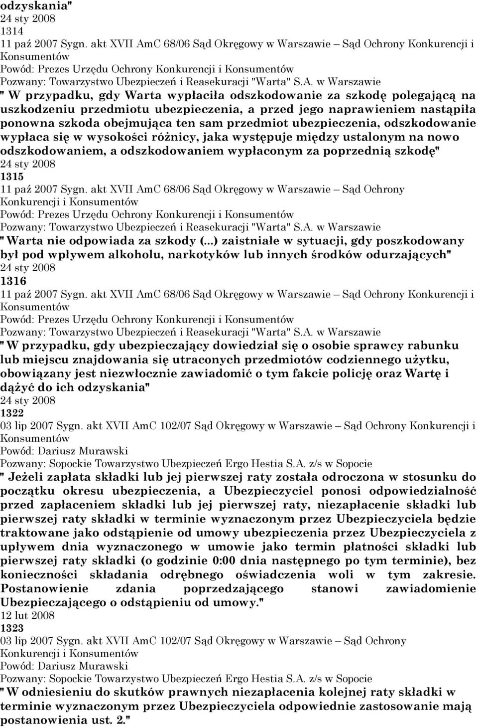 za poprzednią szkodę" 1315 11 paź 2007 Sygn. akt XVII AmC 68/06 Sąd Okręgowy w Warszawie Sąd Ochrony Konkurencji i Powód: Prezes Urzędu Ochrony Konkurencji i " Warta nie odpowiada za szkody (.