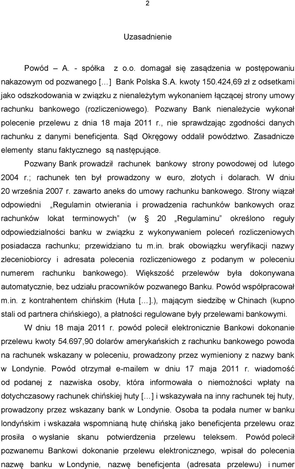 Pozwany Bank nienależycie wykonał polecenie przelewu z dnia 18 maja 2011 r., nie sprawdzając zgodności danych rachunku z danymi beneficjenta. Sąd Okręgowy oddalił powództwo.