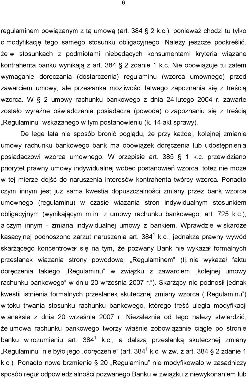 W 2 umowy rachunku bankowego z dnia 24 lutego 2004 r. zawarte zostało wyraźne oświadczenie posiadacza (powoda) o zapoznaniu się z treścią Regulaminu wskazanego w tym postanowieniu (k. 14 akt sprawy).