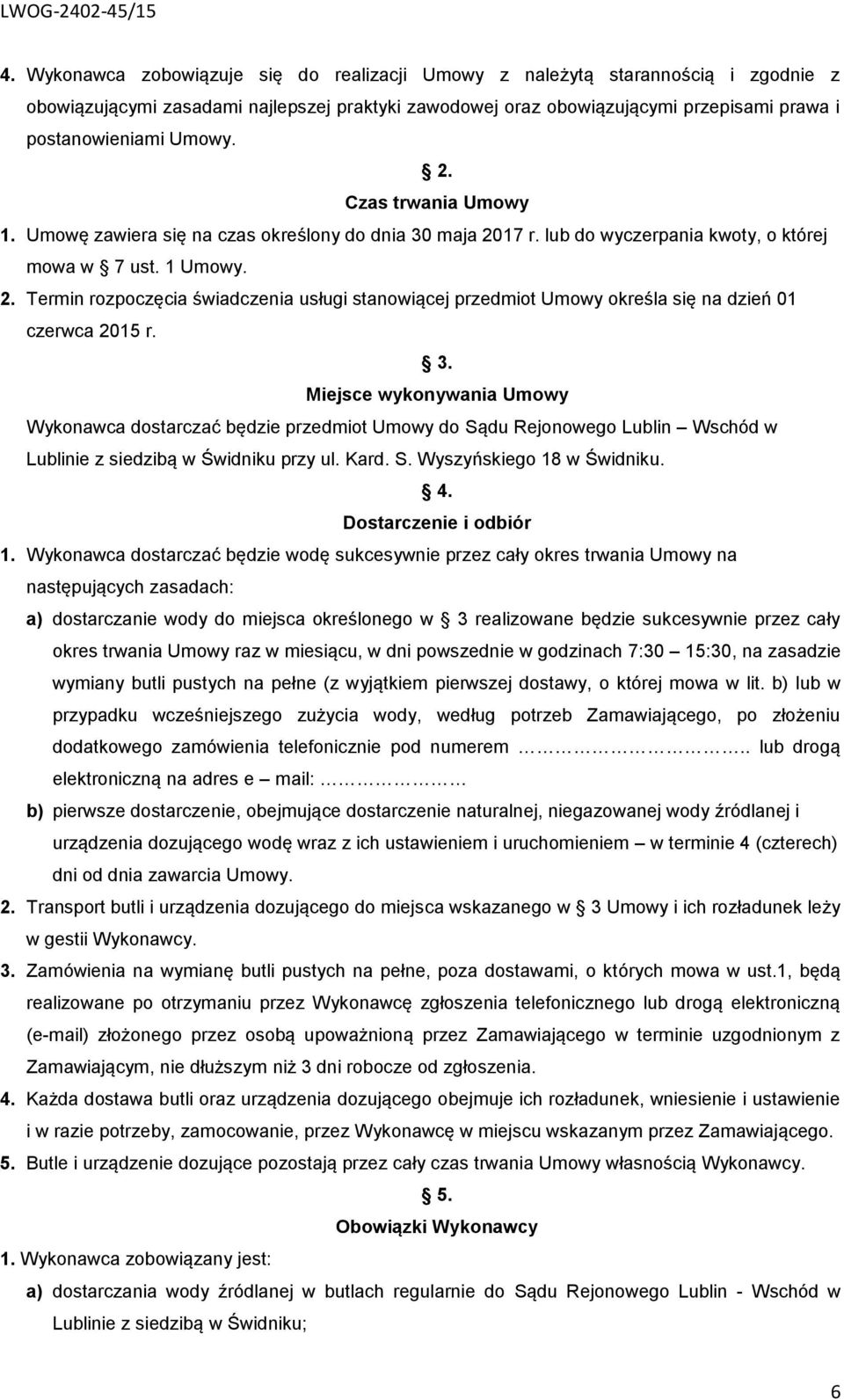 3. Miejsce wykonywania Umowy Wykonawca dostarczać będzie przedmiot Umowy do Sądu Rejonowego Lublin Wschód w Lublinie z siedzibą w Świdniku przy ul. Kard. S. Wyszyńskiego 18 w Świdniku. 4.