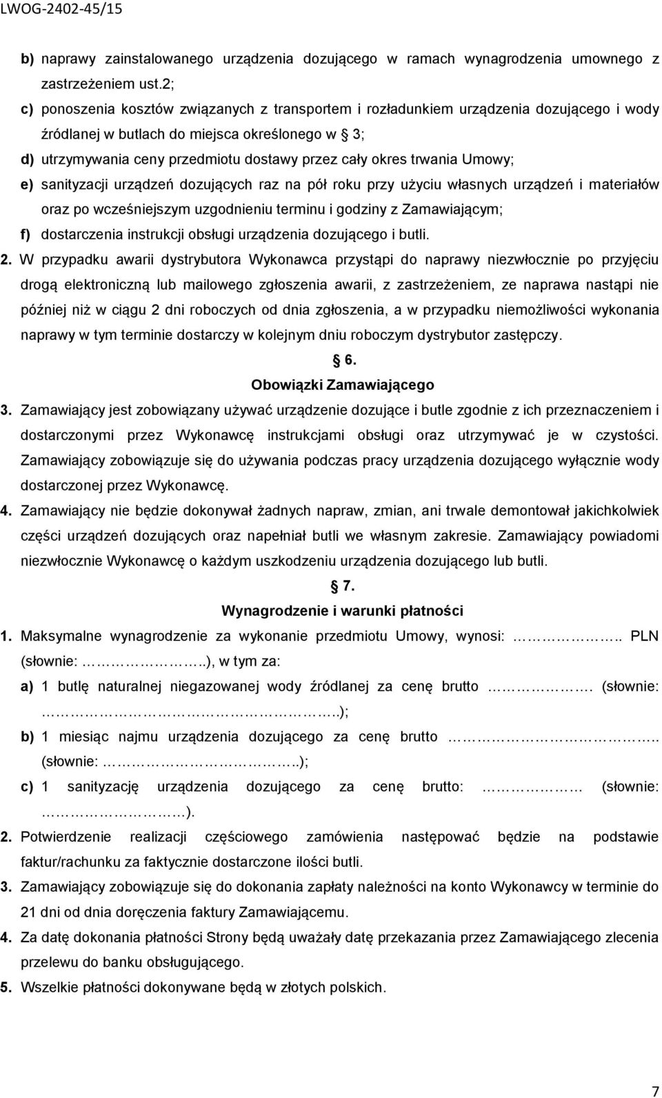 trwania Umowy; e) sanityzacji urządzeń dozujących raz na pół roku przy użyciu własnych urządzeń i materiałów oraz po wcześniejszym uzgodnieniu terminu i godziny z Zamawiającym; f) dostarczenia