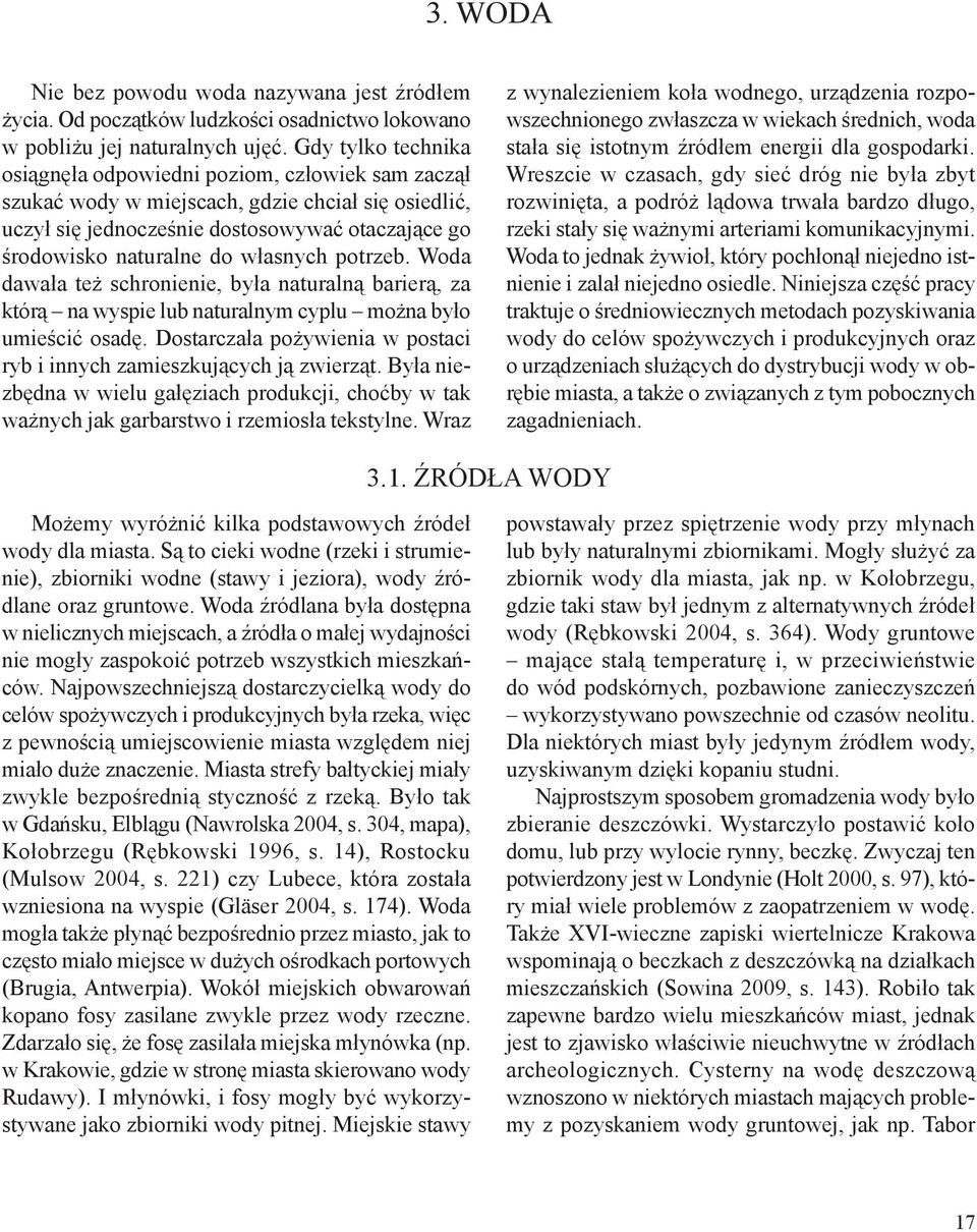 własnych potrzeb. Woda dawała też schronienie, była naturalną barierą, za którą na wyspie lub naturalnym cyplu można było umieścić osadę.