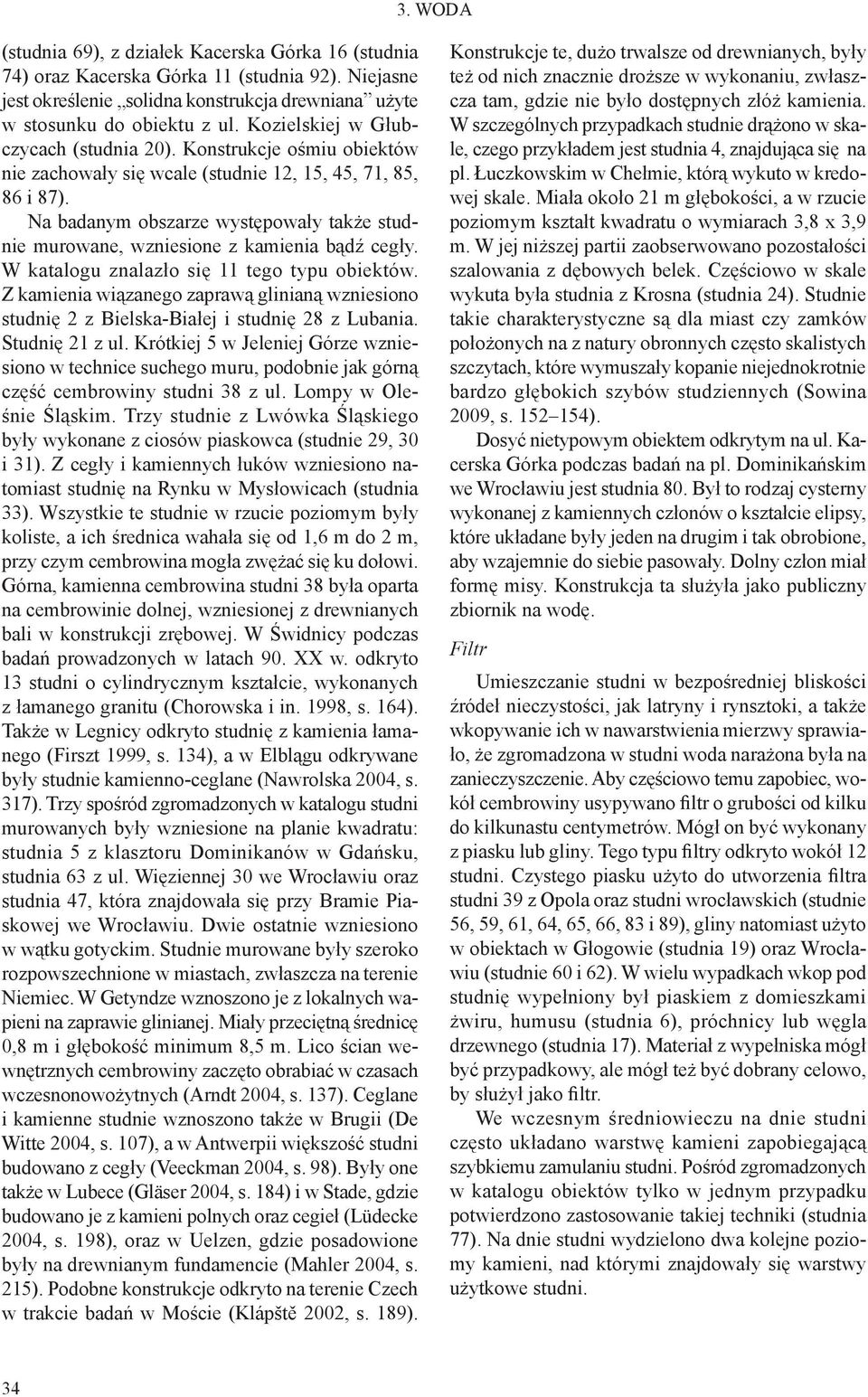 Na badanym obszarze występowały także studnie murowane, wzniesione z kamienia bądź cegły. W katalogu znalazło się 11 tego typu obiektów.