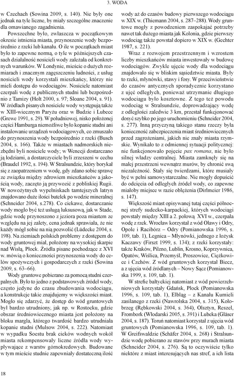 O ile w początkach miast było to zapewne normą, o tyle w późniejszych czasach działalność nosicieli wody zależała od konkretnych warunków.