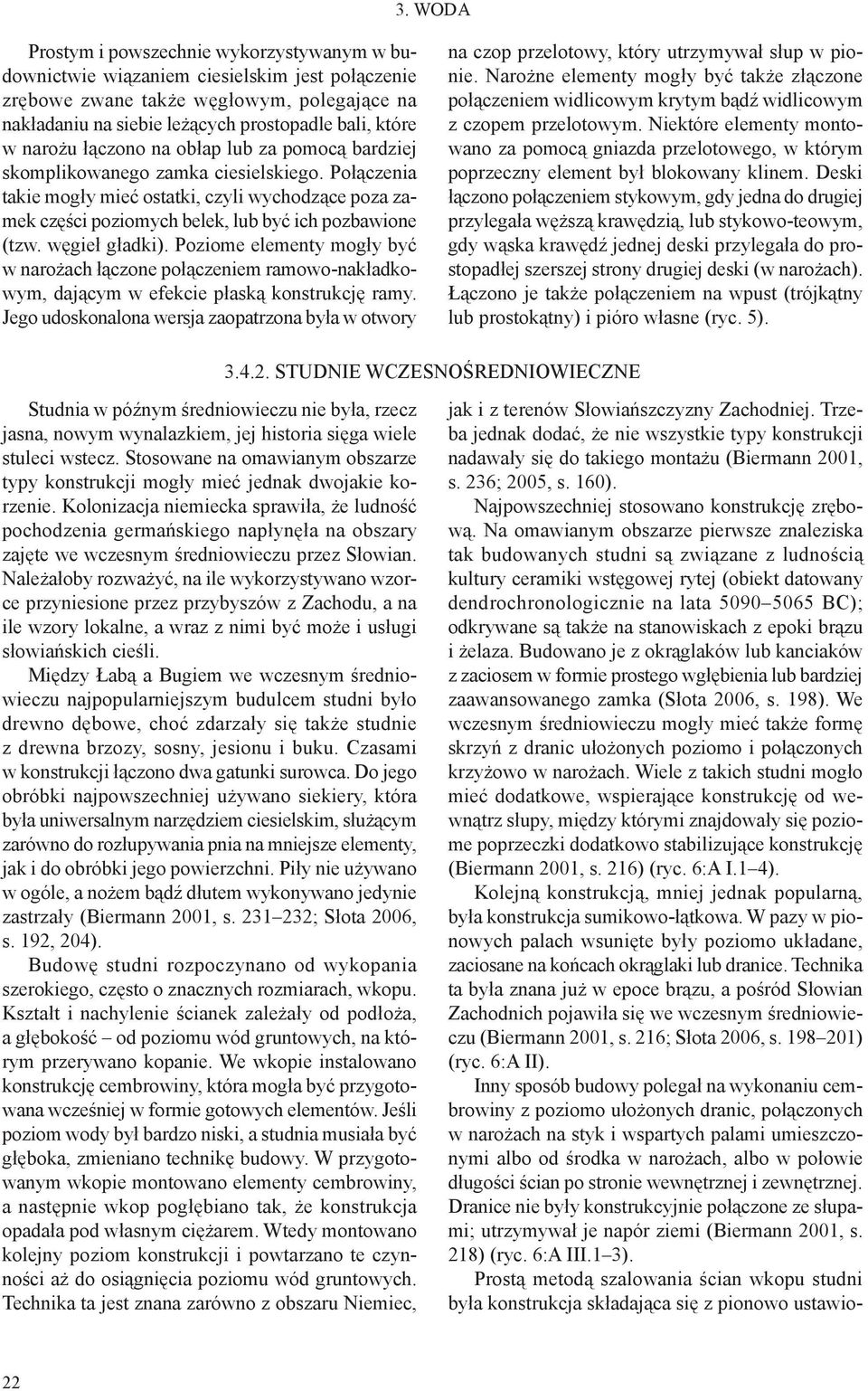 węgieł gładki). Poziome elementy mogły być w narożach łączone połączeniem ramowo-nakładkowym, dającym w efekcie płaską konstrukcję ramy.