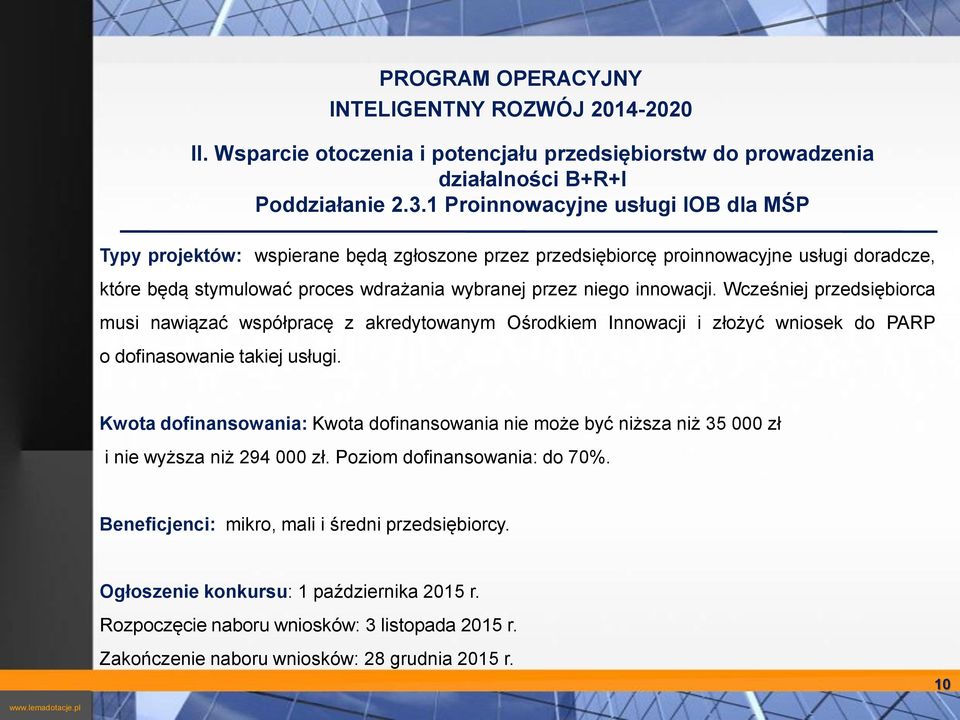 Ośrodkiem Innowacji i złożyć wniosek do PARP o dofinasowanie takiej usługi Kwota dofinansowania: Kwota dofinansowania nie może być niższa niż 35 000 zł i nie wyższa niż 294 000 zł Poziom