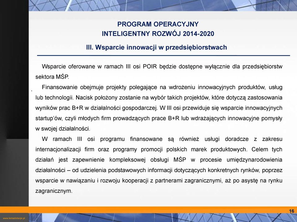 wsparcie innowacyjnych startup ów, czyli młodych firm prowadzących prace B+R lub wdrażających innowacyjne pomysły w swojej działalności W ramach III osi programu finansowane są również usługi