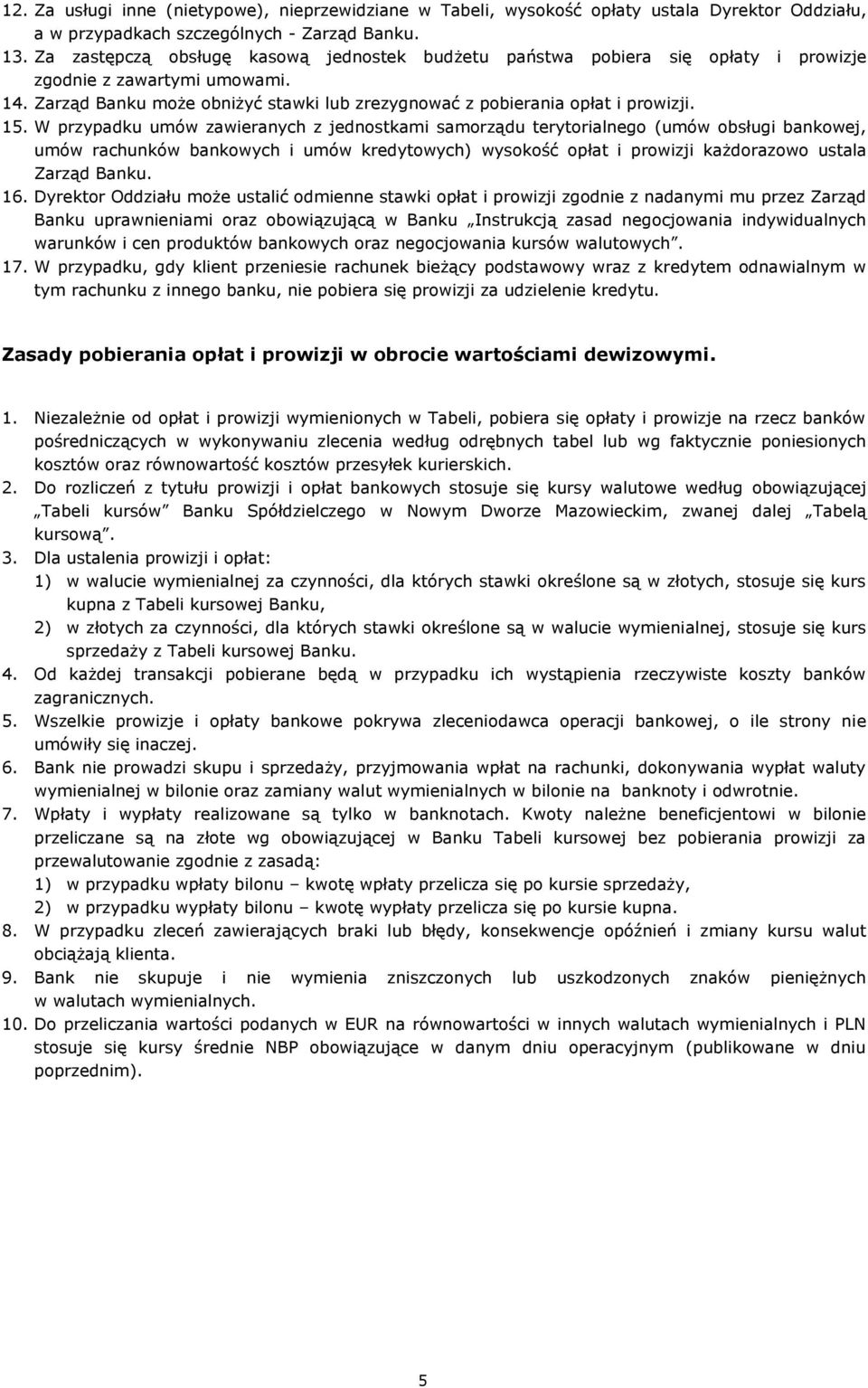 W przypadku umów zawieranych z jednostkami samorządu terytorialnego (umów obsługi bankowej, umów rachunków bankowych i umów kredytowych) wysokość opłat i prowizji każdorazowo ustala Zarząd Banku. 16.